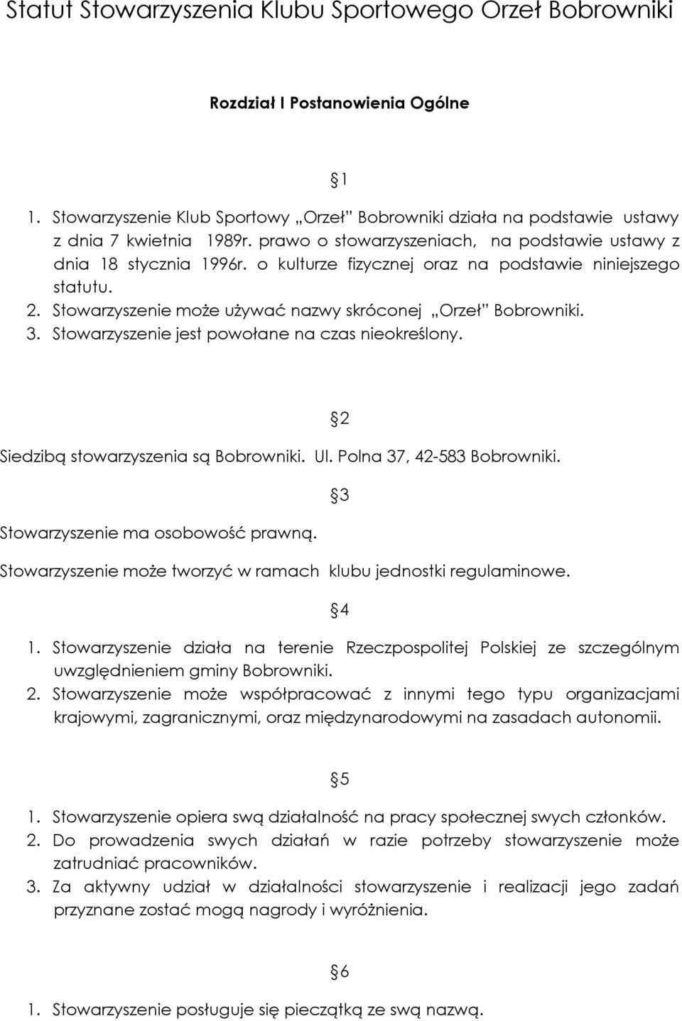 Stowarzyszenie jest powołane na czas nieokreślony. Siedzibą stowarzyszenia są Bobrowniki. Ul. Polna 37, 42-583 Bobrowniki. Stowarzyszenie ma osobowość prawną.