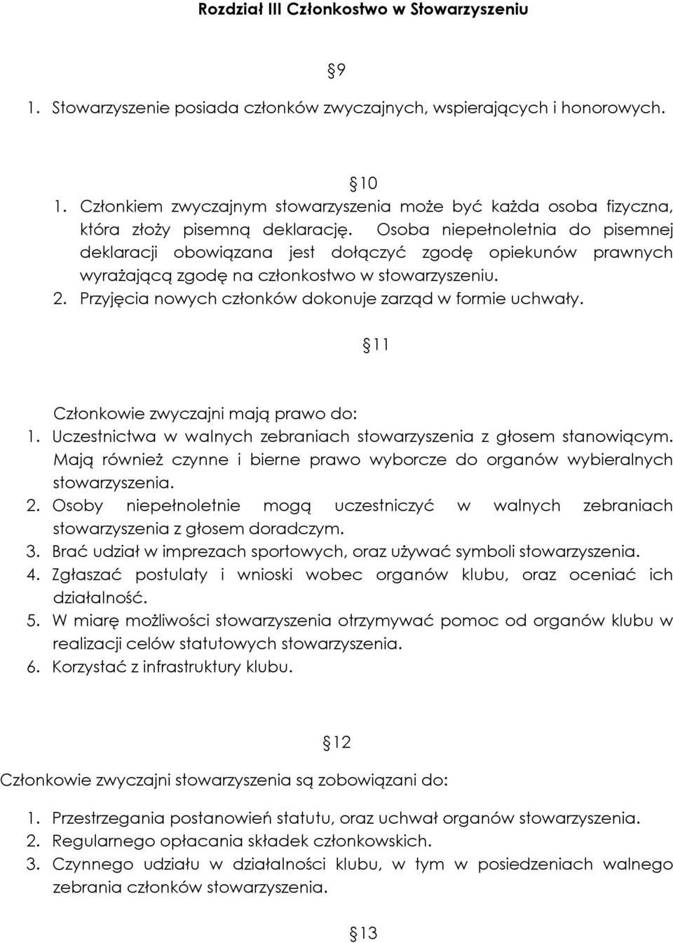 Osoba niepełnoletnia do pisemnej deklaracji obowiązana jest dołączyć zgodę opiekunów prawnych wyrażającą zgodę na członkostwo w stowarzyszeniu. 2.