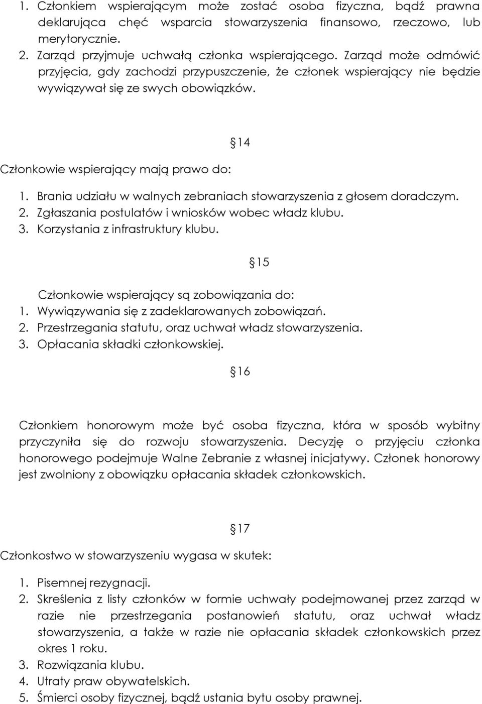 Brania udziału w walnych zebraniach stowarzyszenia z głosem doradczym. 2. Zgłaszania postulatów i wniosków wobec władz klubu. 3. Korzystania z infrastruktury klubu.