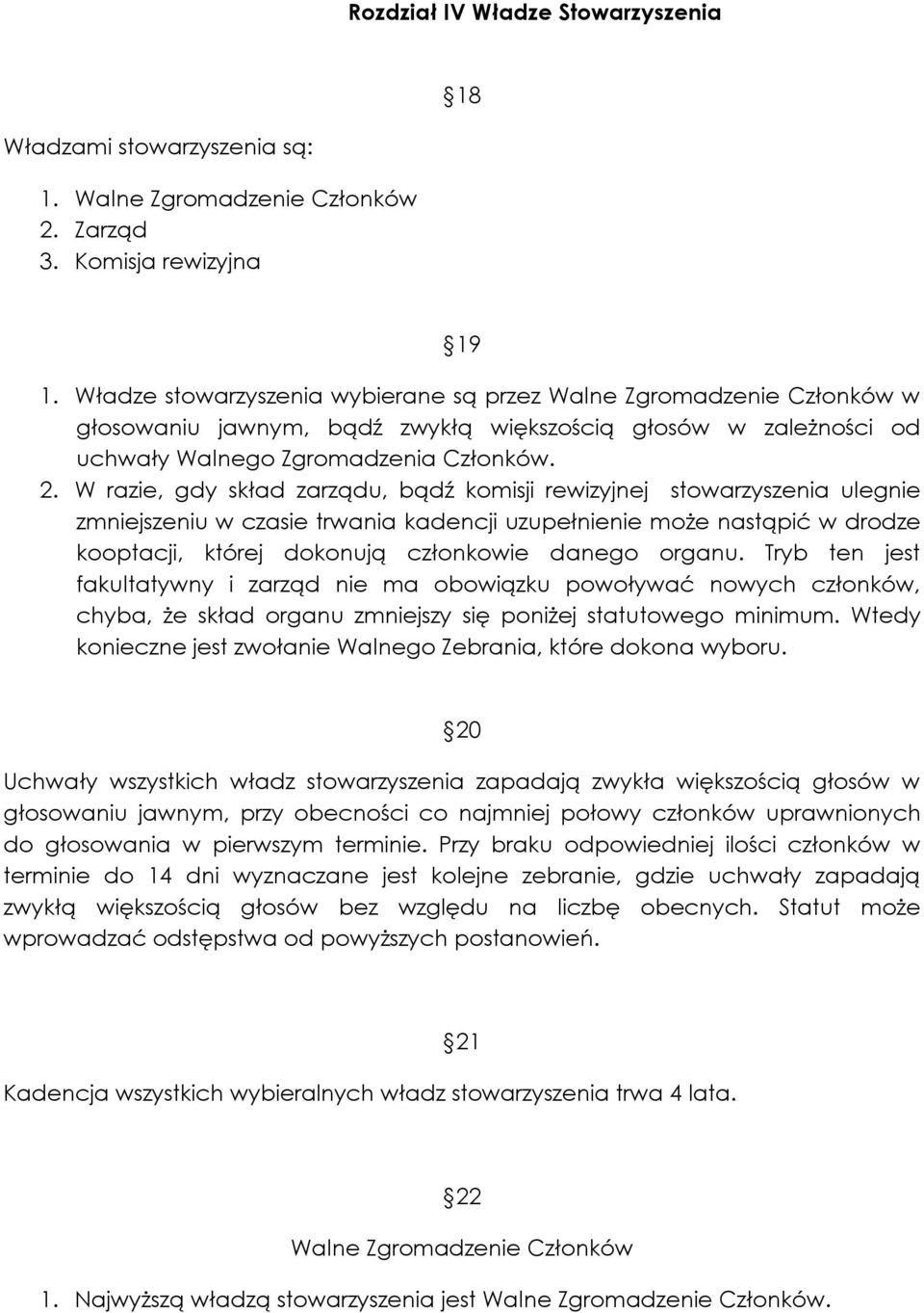 W razie, gdy skład zarządu, bądź komisji rewizyjnej stowarzyszenia ulegnie zmniejszeniu w czasie trwania kadencji uzupełnienie może nastąpić w drodze kooptacji, której dokonują członkowie danego