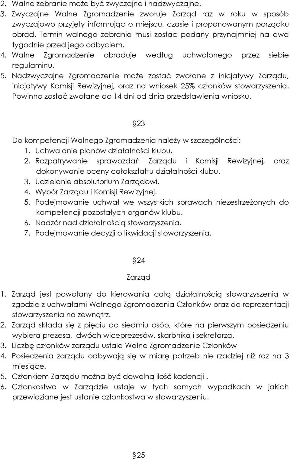 Nadzwyczajne Zgromadzenie może zostać zwołane z inicjatywy Zarządu, inicjatywy Komisji Rewizyjnej, oraz na wniosek 25% członków stowarzyszenia.