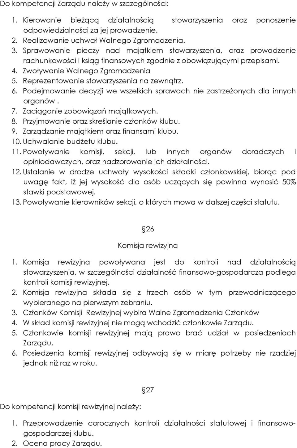 Reprezentowanie stowarzyszenia na zewnątrz. 6. Podejmowanie decyzji we wszelkich sprawach nie zastrzeżonych dla innych organów. 7. Zaciąganie zobowiązań majątkowych. 8.