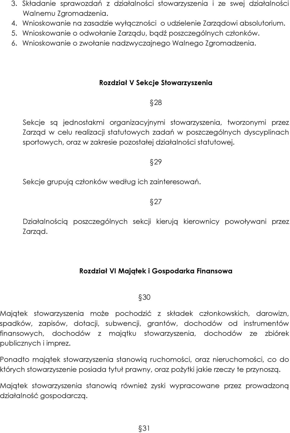 Rozdział V Sekcje Stowarzyszenia 28 Sekcje są jednostakmi organizacyjnymi stowarzyszenia, tworzonymi przez Zarząd w celu realizacji statutowych zadań w poszczególnych dyscyplinach sportowych, oraz w