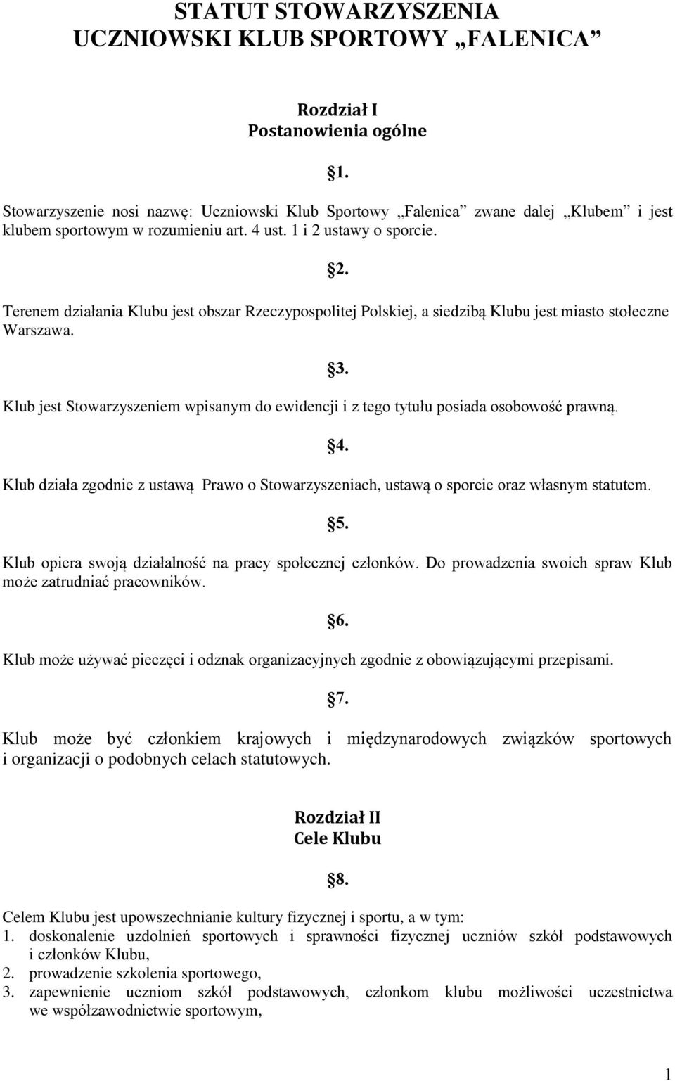 ustawy o sporcie. 2. Terenem działania Klubu jest obszar Rzeczypospolitej Polskiej, a siedzibą Klubu jest miasto stołeczne Warszawa.