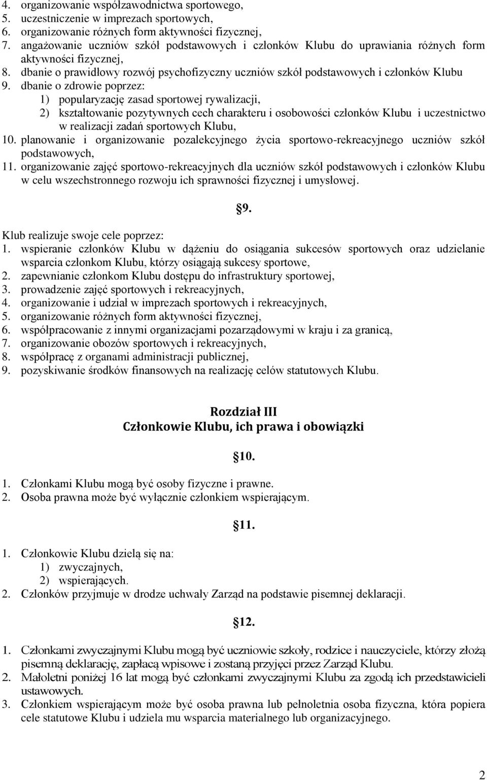 dbanie o zdrowie poprzez: 1) popularyzację zasad sportowej rywalizacji, 2) kształtowanie pozytywnych cech charakteru i osobowości członków Klubu i uczestnictwo w realizacji zadań sportowych Klubu, 10.