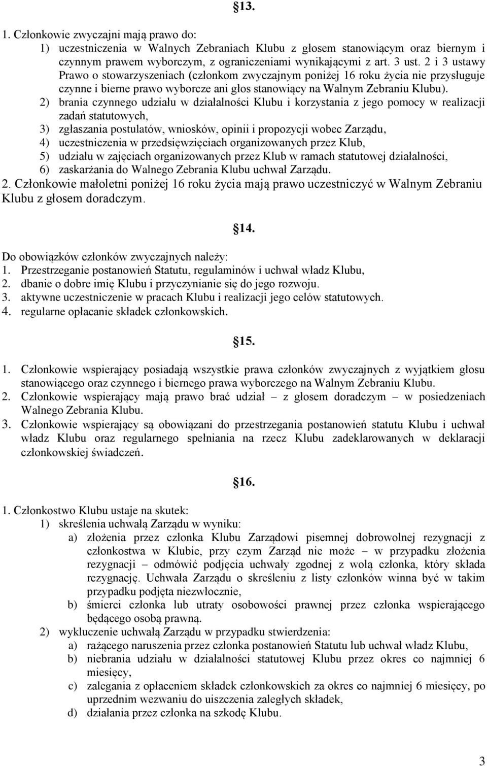 2) brania czynnego udziału w działalności Klubu i korzystania z jego pomocy w realizacji zadań statutowych, 3) zgłaszania postulatów, wniosków, opinii i propozycji wobec Zarządu, 4) uczestniczenia w