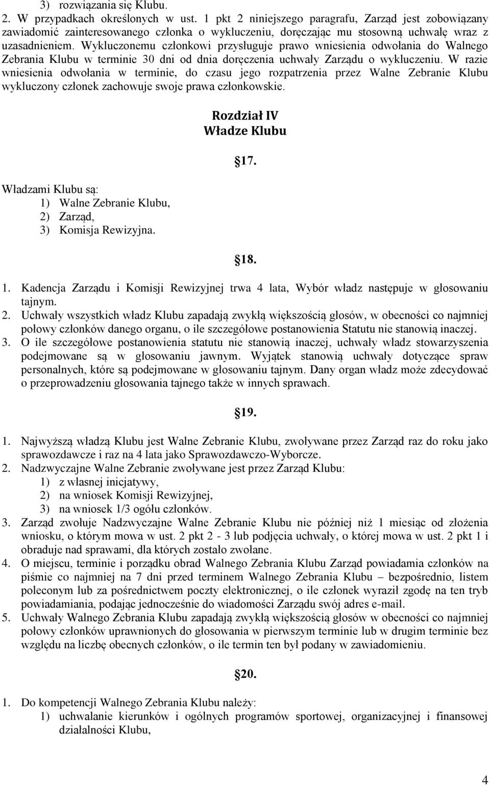 Wykluczonemu członkowi przysługuje prawo wniesienia odwołania do Walnego Zebrania Klubu w terminie 30 dni od dnia doręczenia uchwały Zarządu o wykluczeniu.