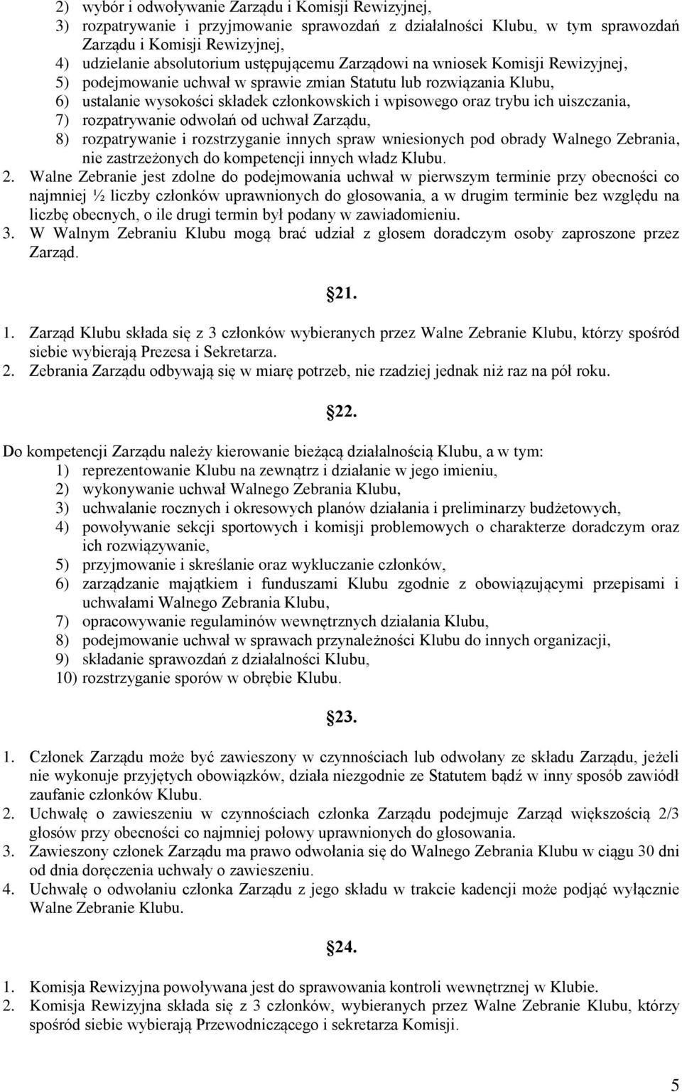 uiszczania, 7) rozpatrywanie odwołań od uchwał Zarządu, 8) rozpatrywanie i rozstrzyganie innych spraw wniesionych pod obrady Walnego Zebrania, nie zastrzeżonych do kompetencji innych władz Klubu. 2.