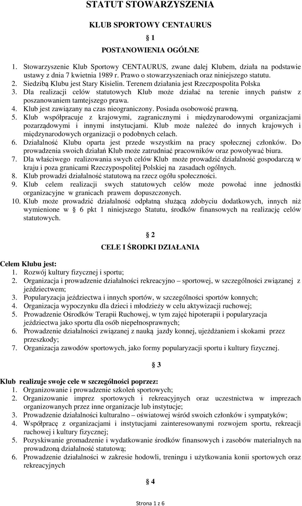 Dla realizacji celów statutowych Klub może działać na terenie innych państw z poszanowaniem tamtejszego prawa. 4. Klub jest zawiązany na czas nieograniczony. Posiada osobowość prawną. 5.