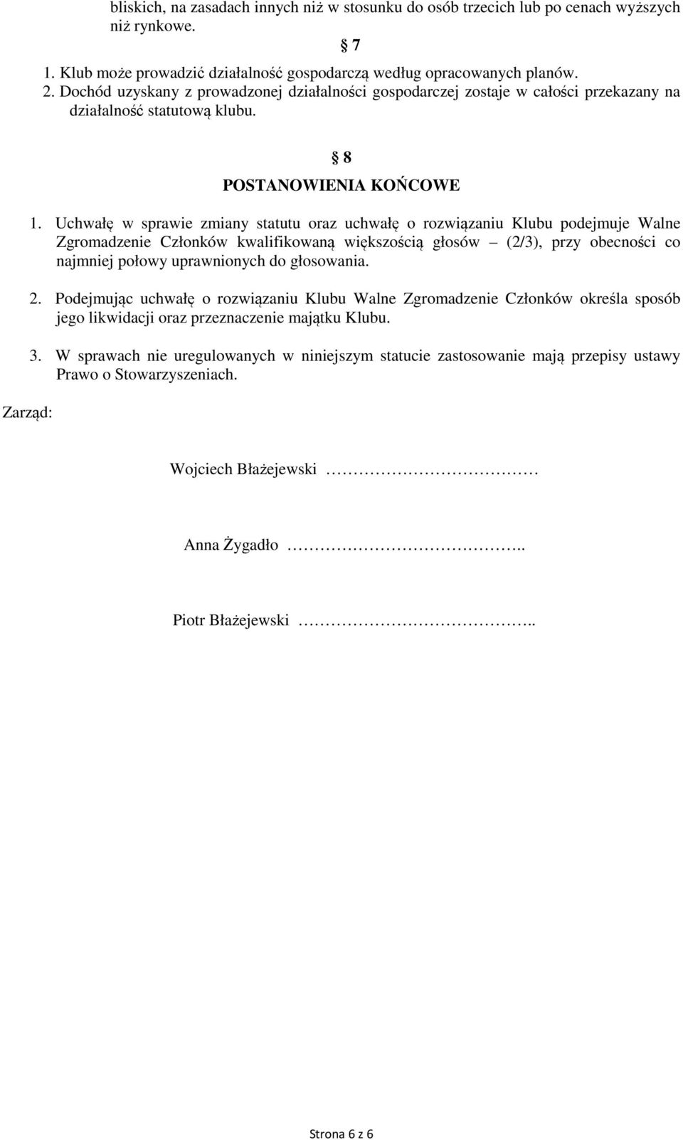 Uchwałę w sprawie zmiany statutu oraz uchwałę o rozwiązaniu Klubu podejmuje Walne Zgromadzenie Członków kwalifikowaną większością głosów (2/3), przy obecności co najmniej połowy uprawnionych do