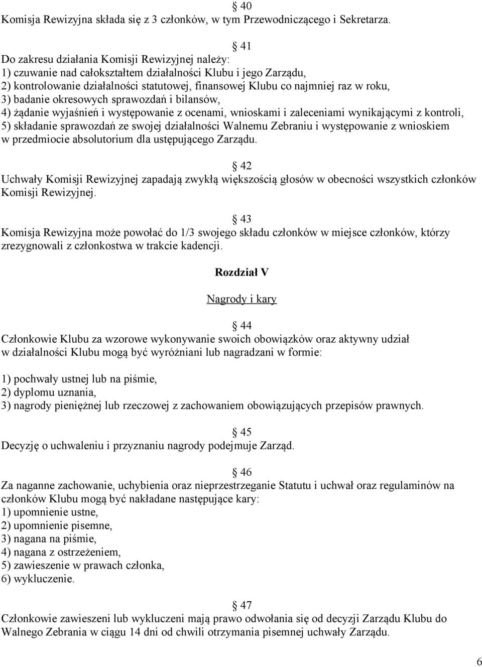 3) badanie okresowych sprawozdań i bilansów, 4) żądanie wyjaśnień i występowanie z ocenami, wnioskami i zaleceniami wynikającymi z kontroli, 5) składanie sprawozdań ze swojej działalności Walnemu