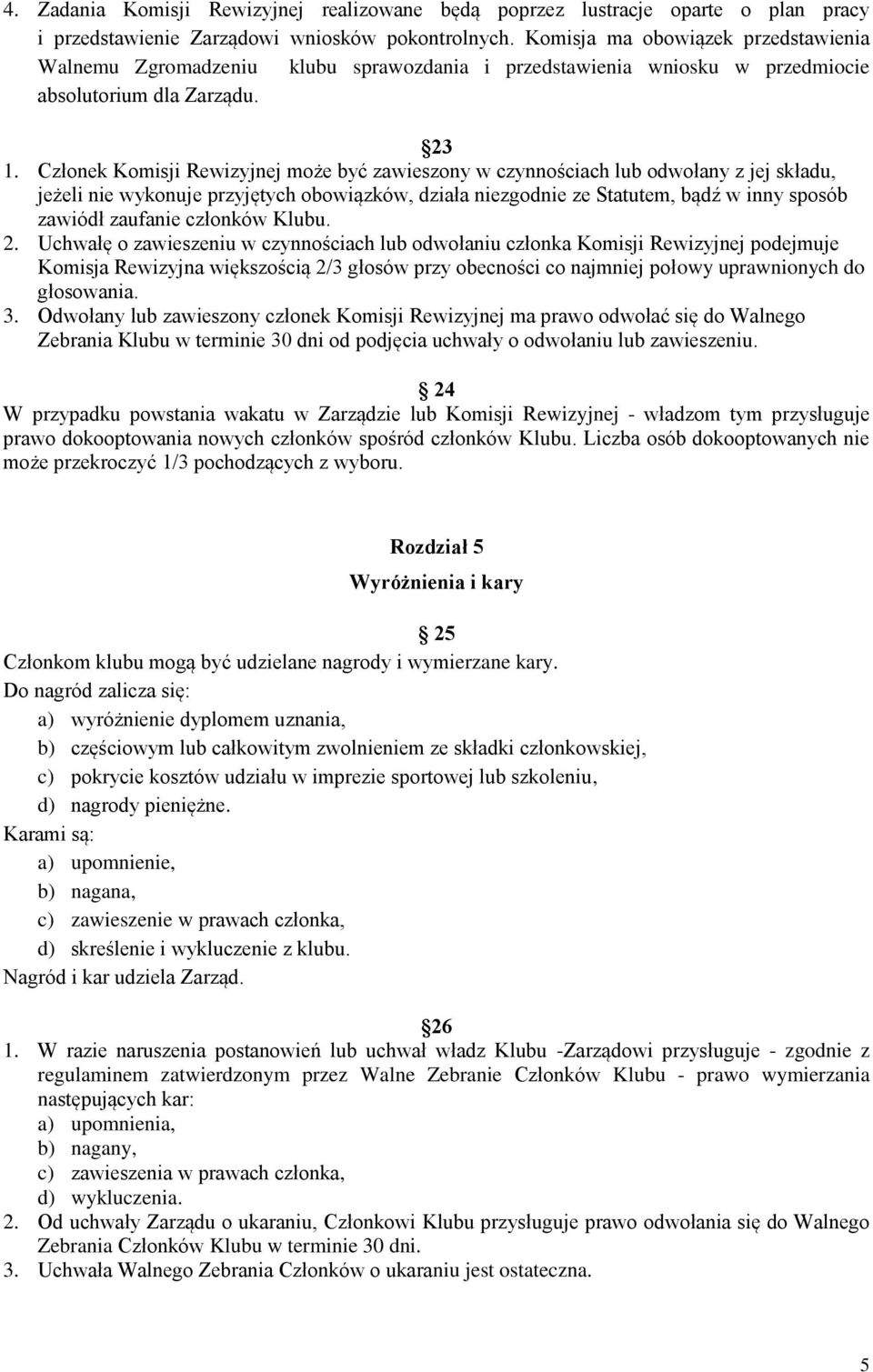 Członek Komisji Rewizyjnej może być zawieszony w czynnościach lub odwołany z jej składu, jeżeli nie wykonuje przyjętych obowiązków, działa niezgodnie ze Statutem, bądź w inny sposób zawiódł zaufanie