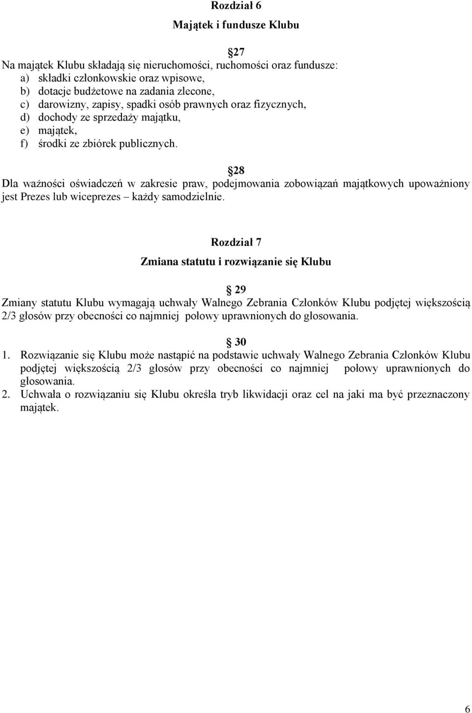 28 Dla ważności oświadczeń w zakresie praw, podejmowania zobowiązań majątkowych upoważniony jest Prezes lub wiceprezes każdy samodzielnie.