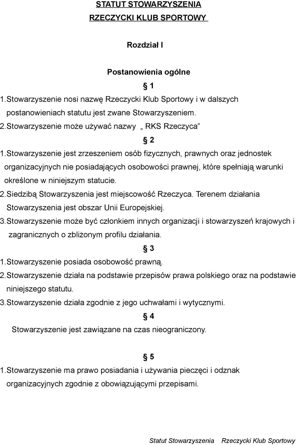 Stowarzyszenie jest zrzeszeniem osób fizycznych, prawnych oraz jednostek organizacyjnych nie posiadających osobowości prawnej, które spełniają warunki określone w niniejszym statucie. 2.