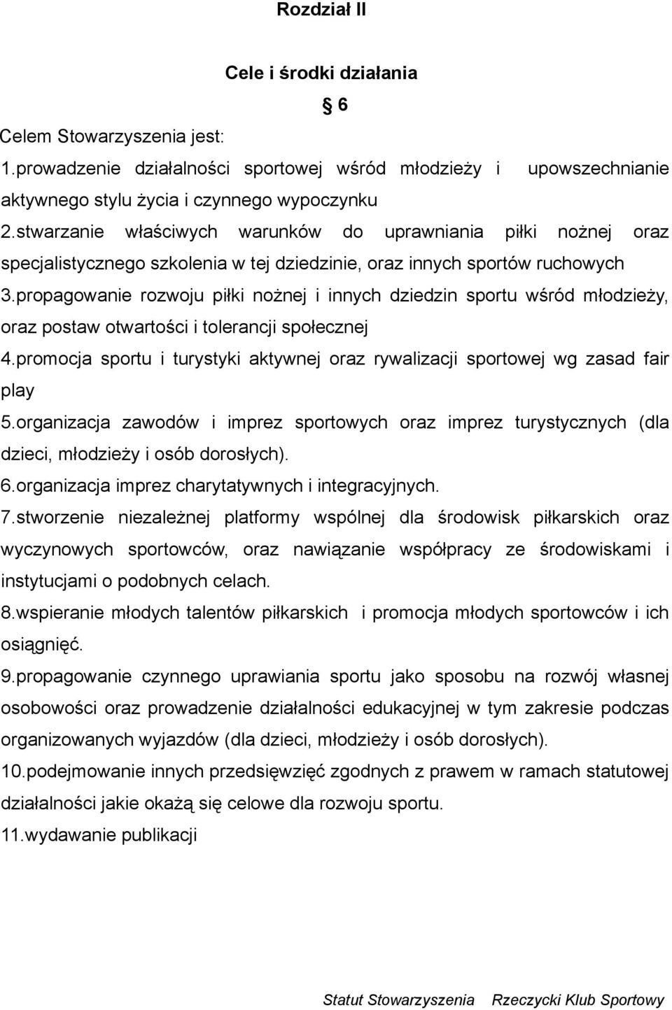 propagowanie rozwoju piłki nożnej i innych dziedzin sportu wśród młodzieży, oraz postaw otwartości i tolerancji społecznej 4.