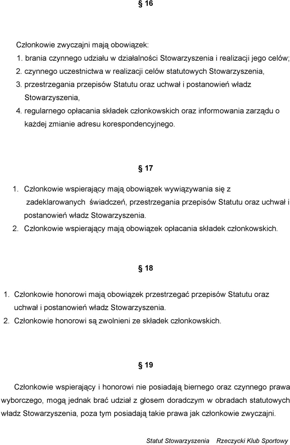 17 1. Członkowie wspierający mają obowiązek wywiązywania się z zadeklarowanych świadczeń, przestrzegania przepisów Statutu oraz uchwał i postanowień władz Stowarzyszenia. 2.