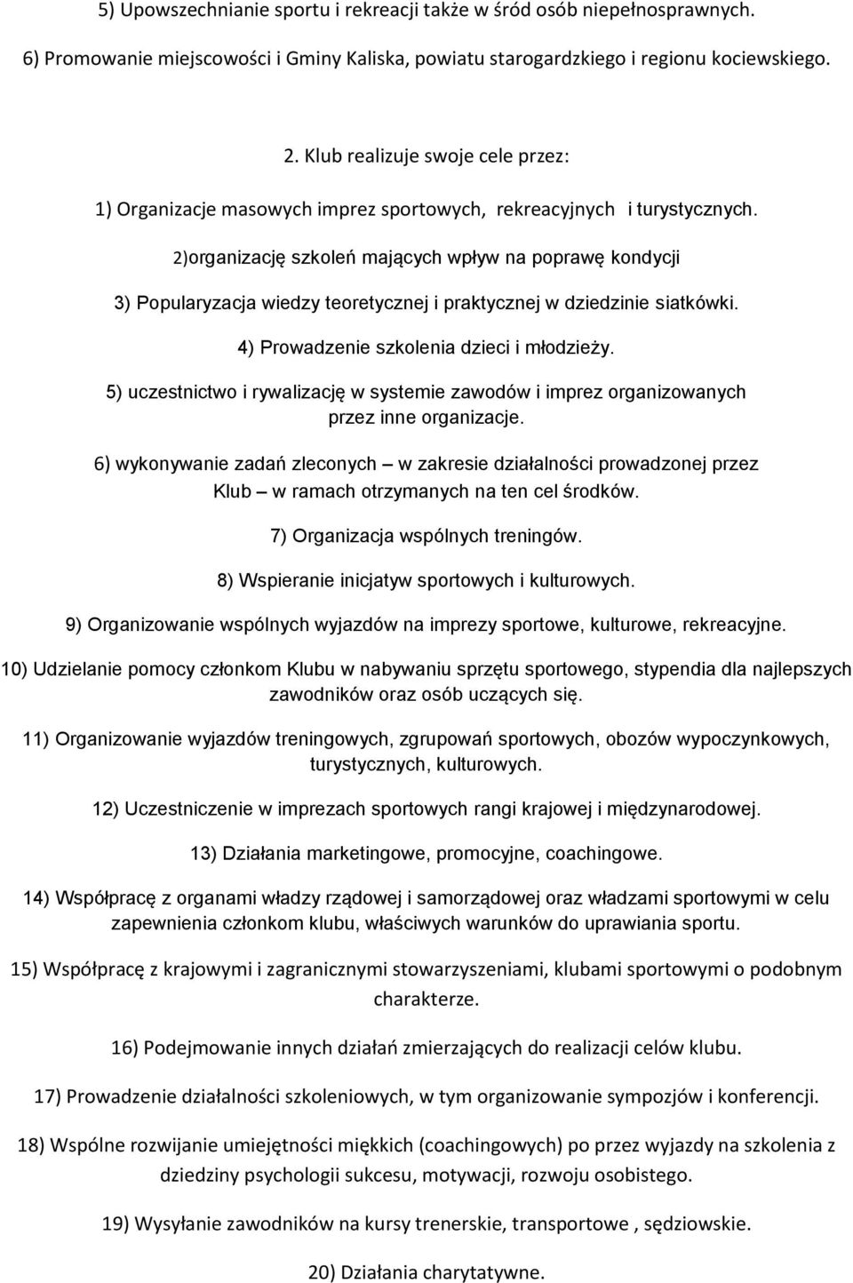 2)organizację szkoleń mających wpływ na poprawę kondycji 3) Popularyzacja wiedzy teoretycznej i praktycznej w dziedzinie siatkówki. 4) Prowadzenie szkolenia dzieci i młodzieży.