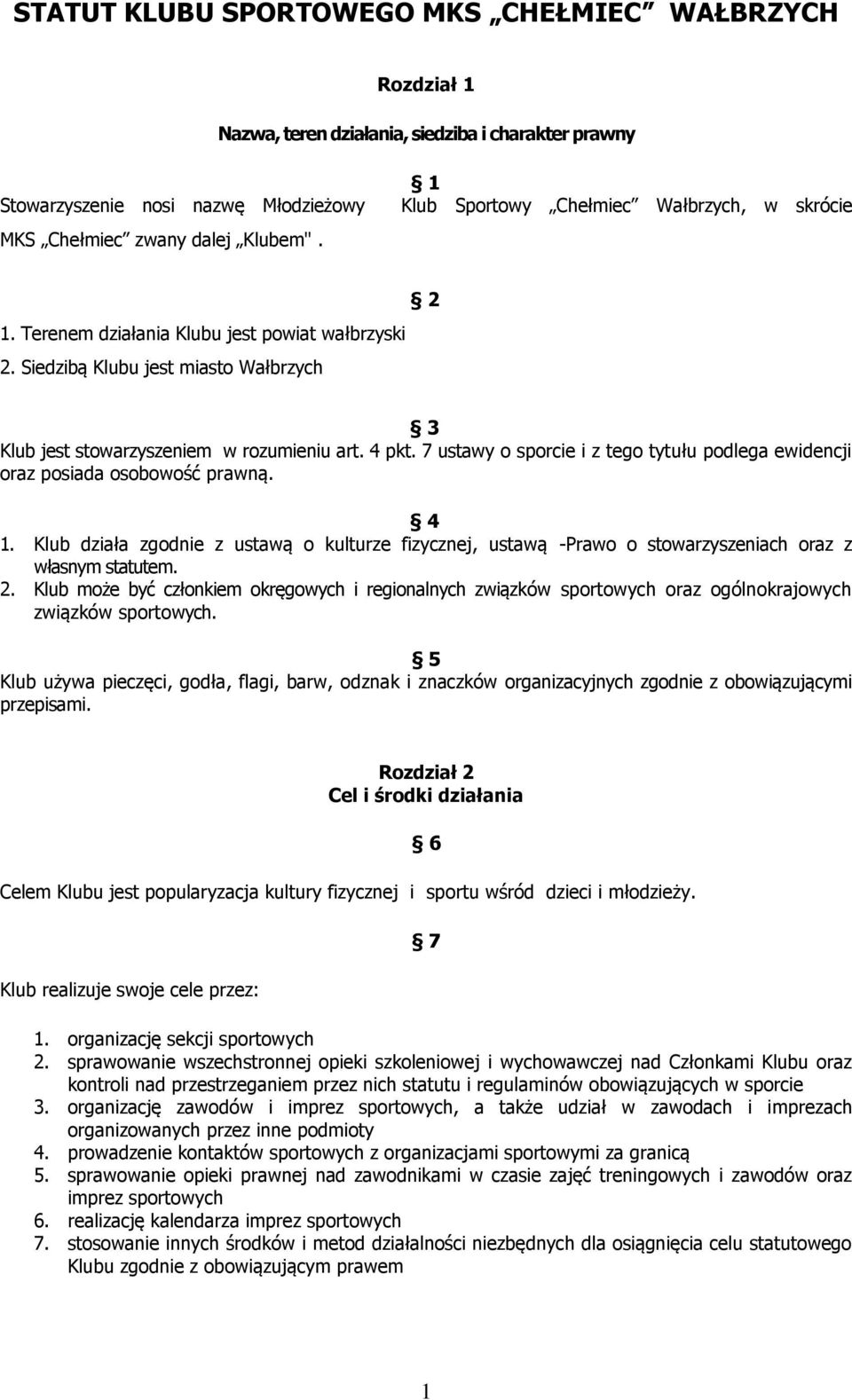 7 ustawy o sporcie i z tego tytułu podlega ewidencji oraz posiada osobowość prawną. 4 1. Klub działa zgodnie z ustawą o kulturze fizycznej, ustawą -Prawo o stowarzyszeniach oraz z własnym statutem. 2.