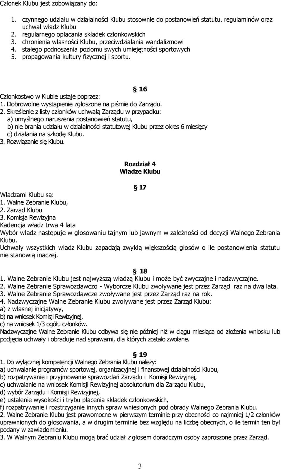 16 Członkostwo w Klubie ustaje poprzez: 1. Dobrowolne wystąpienie zgłoszone na piśmie do Zarządu. 2.