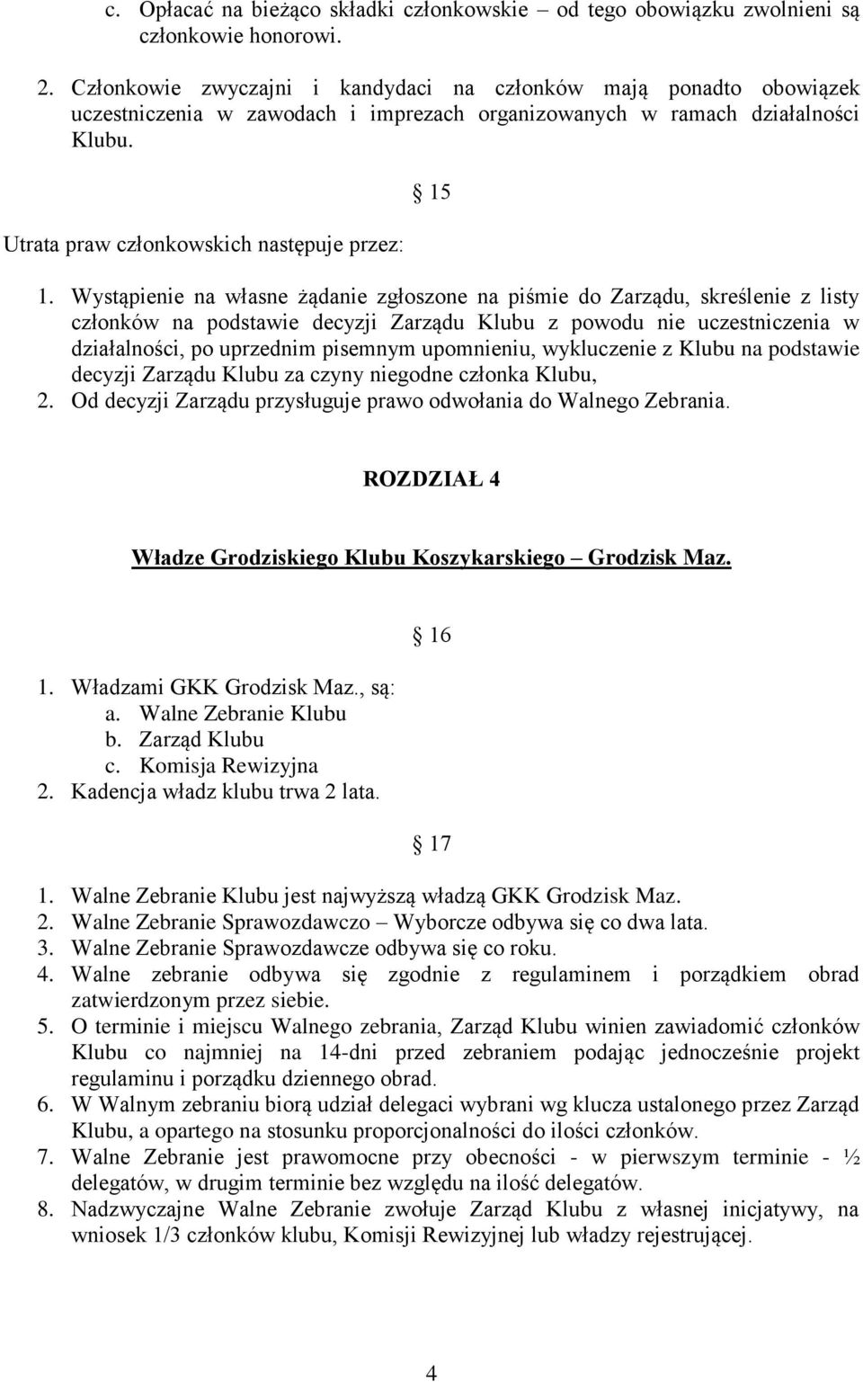 Wystąpienie na własne żądanie zgłoszone na piśmie do Zarządu, skreślenie z listy członków na podstawie decyzji Zarządu Klubu z powodu nie uczestniczenia w działalności, po uprzednim pisemnym
