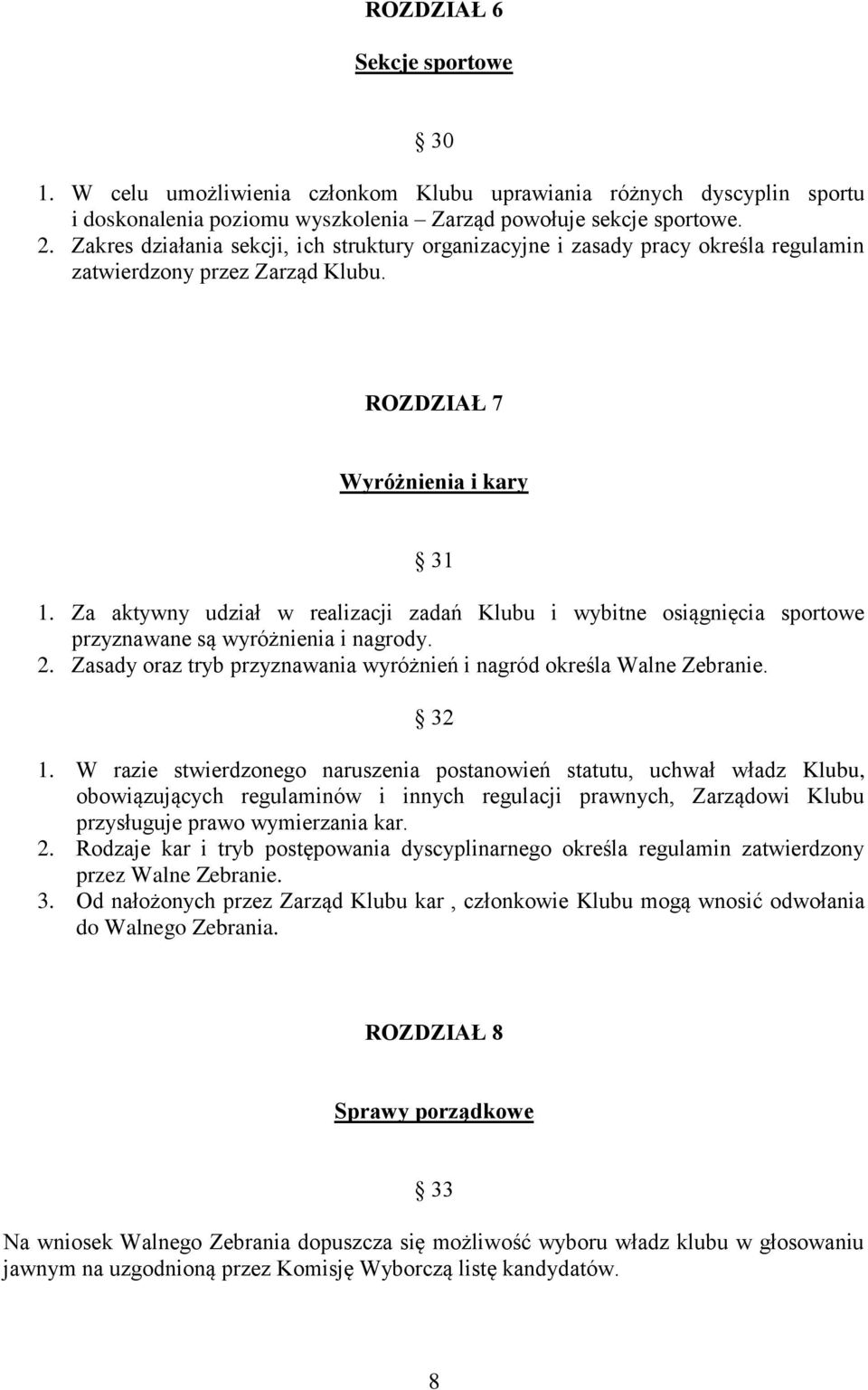 Za aktywny udział w realizacji zadań Klubu i wybitne osiągnięcia sportowe przyznawane są wyróżnienia i nagrody. 2. Zasady oraz tryb przyznawania wyróżnień i nagród określa Walne Zebranie. 32 1.