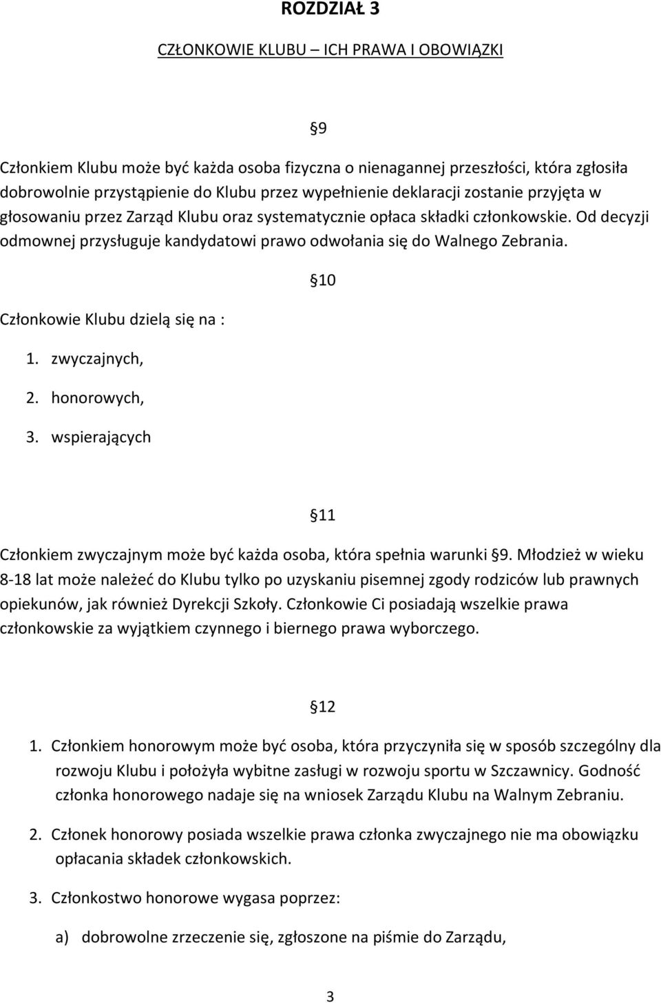 Członkowie Klubu dzielą się na : 1. zwyczajnych, 2. honorowych, 3. wspierających 10 11 Członkiem zwyczajnym może być każda osoba, która spełnia warunki 9.