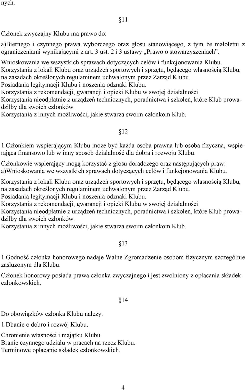 Korzystania z lokali Klubu oraz urządzeń sportowych i sprzętu, będącego własnością Klubu, na zasadach określonych regulaminem uchwalonym przez Zarząd Klubu.