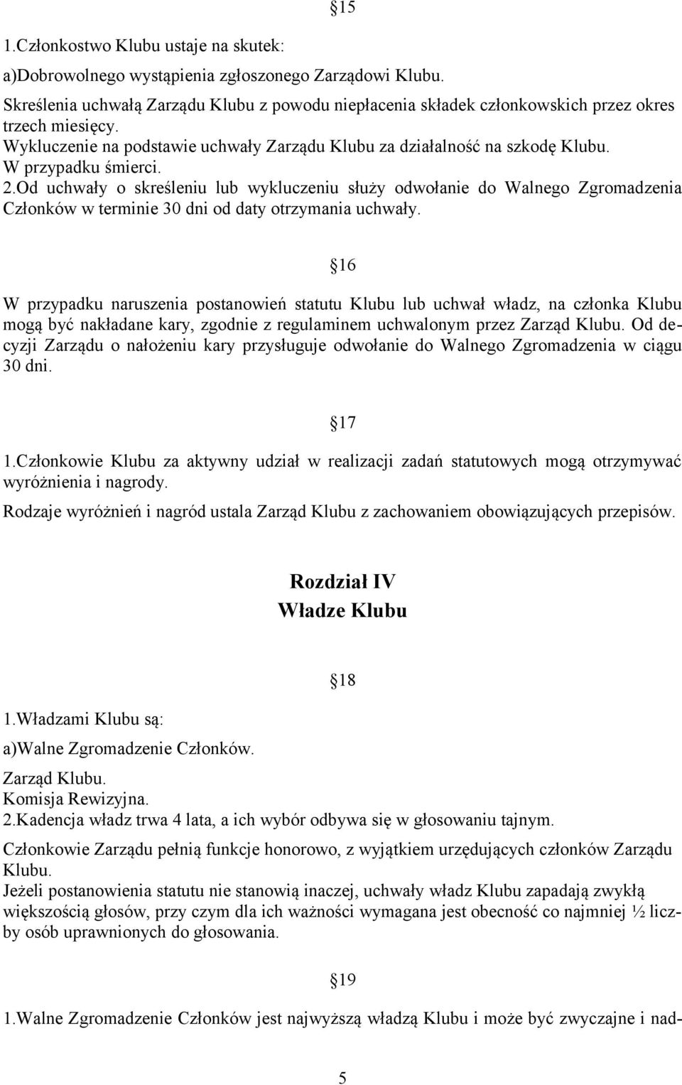 W przypadku śmierci. 2.Od uchwały o skreśleniu lub wykluczeniu służy odwołanie do Walnego Zgromadzenia Członków w terminie 30 dni od daty otrzymania uchwały.