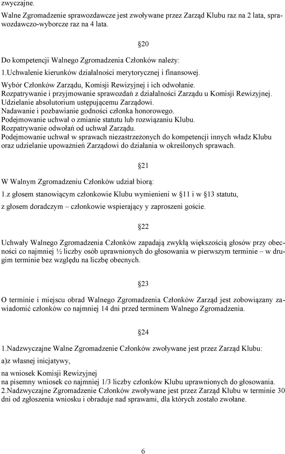 Rozpatrywanie i przyjmowanie sprawozdań z działalności Zarządu u Komisji Rewizyjnej. Udzielanie absolutorium ustępującemu Zarządowi. Nadawanie i pozbawianie godności członka honorowego.