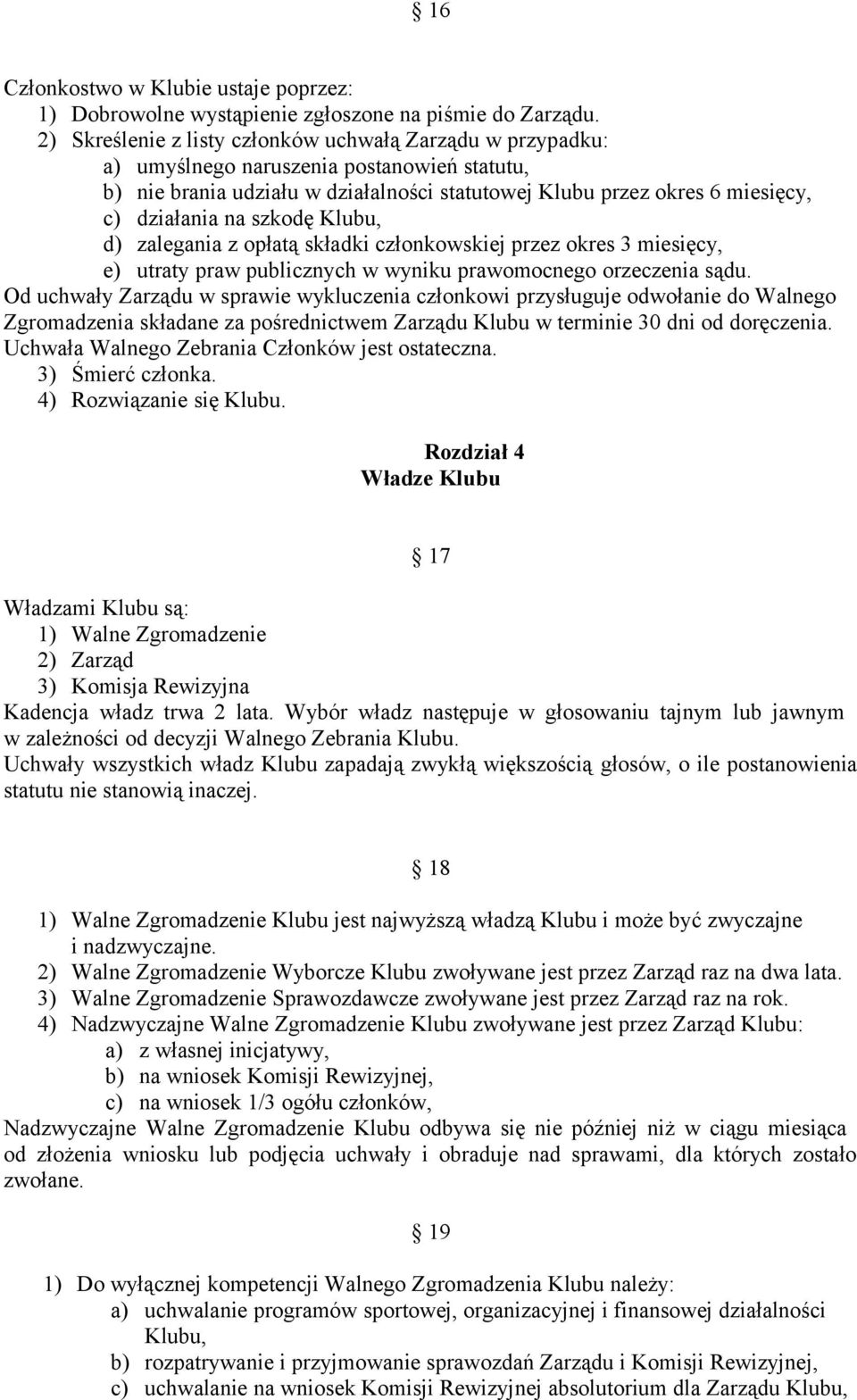 szkodę Klubu, d) zalegania z opłatą składki członkowskiej przez okres 3 miesięcy, e) utraty praw publicznych w wyniku prawomocnego orzeczenia sądu.