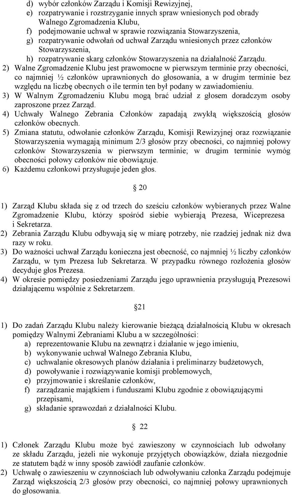 2) Walne Zgromadzenie Klubu jest prawomocne w pierwszym terminie przy obecności, co najmniej ½ członków uprawnionych do głosowania, a w drugim terminie bez względu na liczbę obecnych o ile termin ten