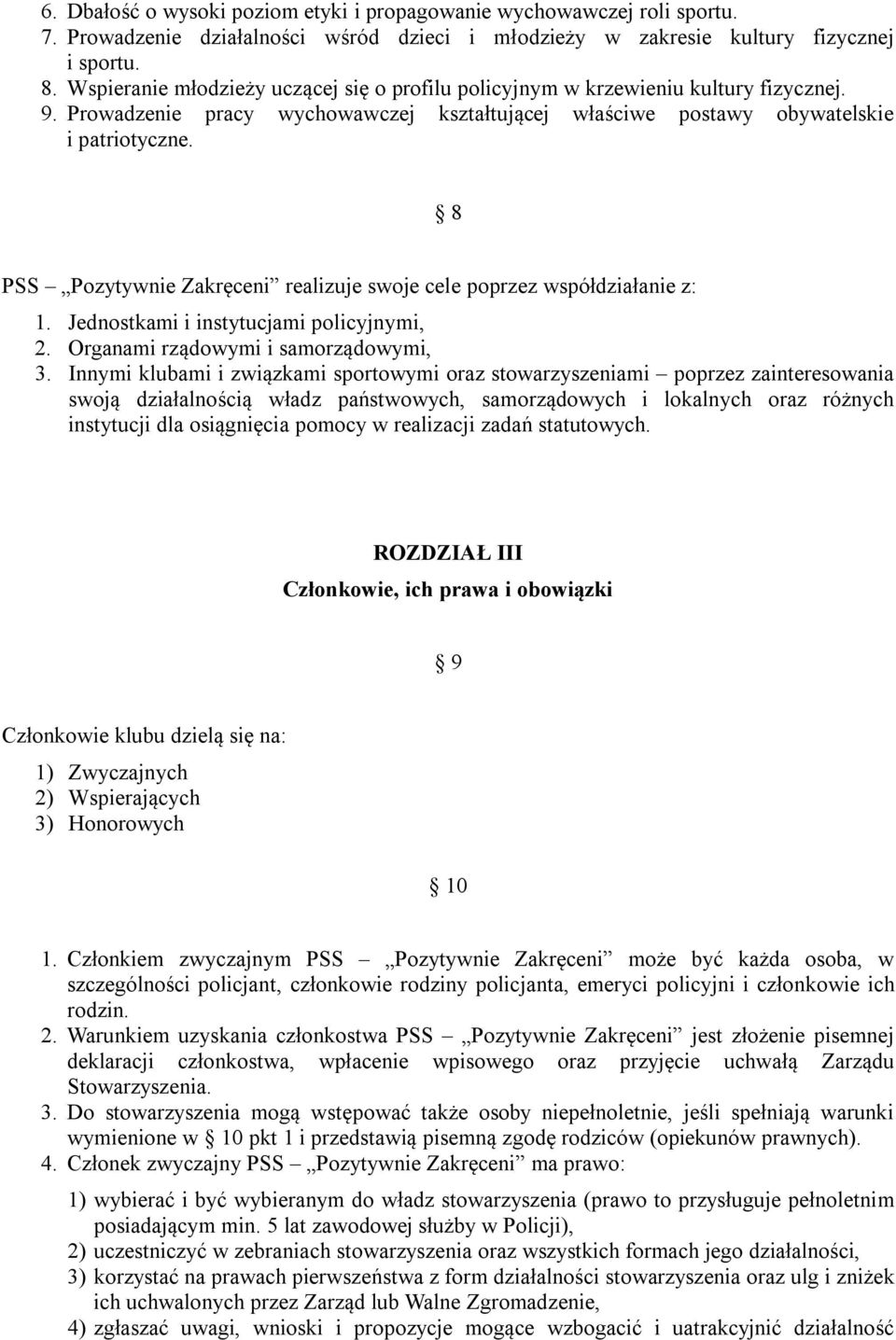 8 PSS Pozytywnie Zakręceni realizuje swoje cele poprzez współdziałanie z: 1. Jednostkami i instytucjami policyjnymi, 2. Organami rządowymi i samorządowymi, 3.