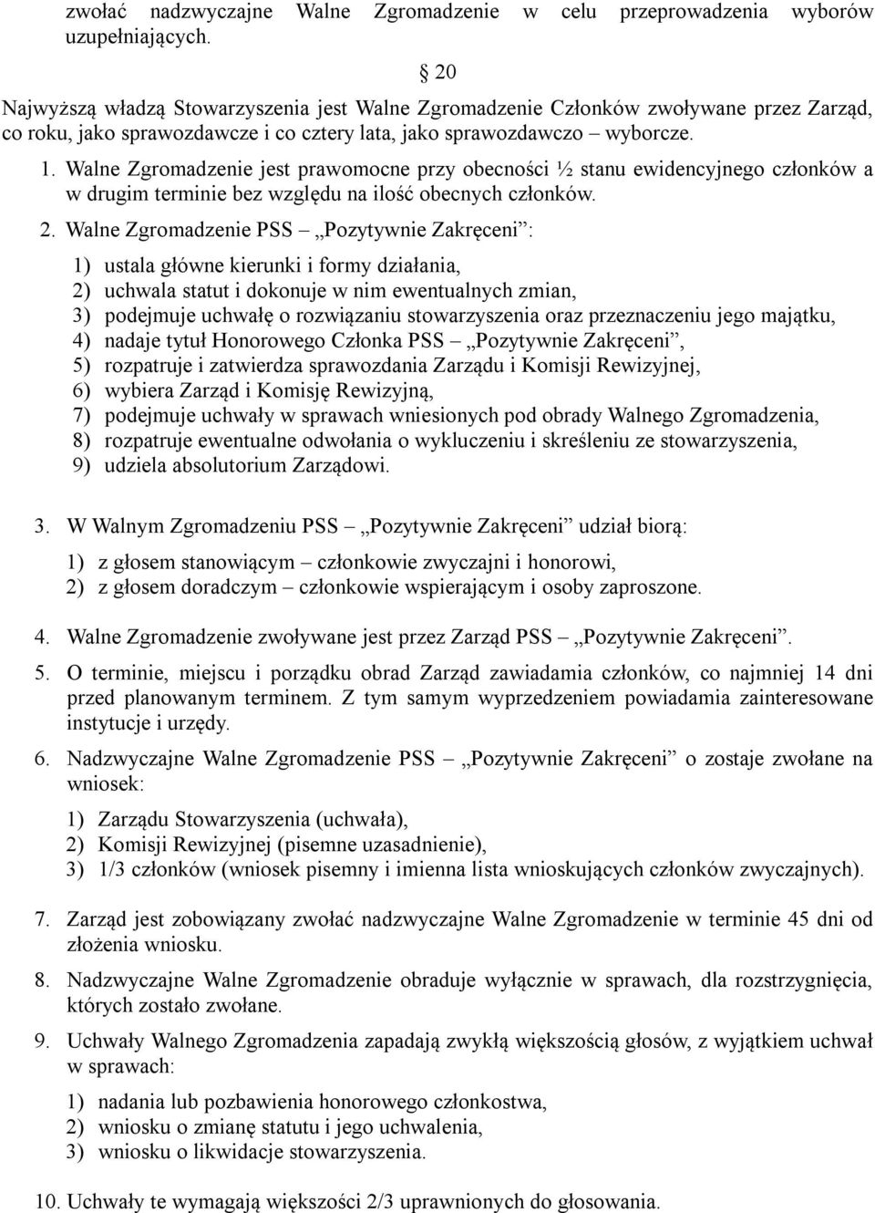 Walne Zgromadzenie jest prawomocne przy obecności ½ stanu ewidencyjnego członków a w drugim terminie bez względu na ilość obecnych członków. 2.