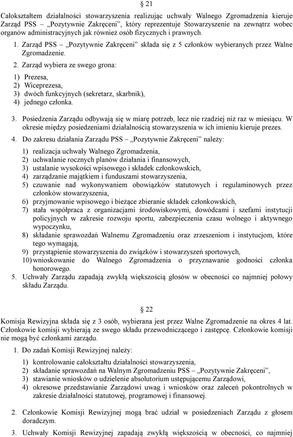 Zarząd wybiera ze swego grona: 1) Prezesa, 2) Wiceprezesa, 3) dwóch funkcyjnych (sekretarz, skarbnik), 4) jednego członka. 3. Posiedzenia Zarządu odbywają się w miarę potrzeb, lecz nie rzadziej niż raz w miesiącu.