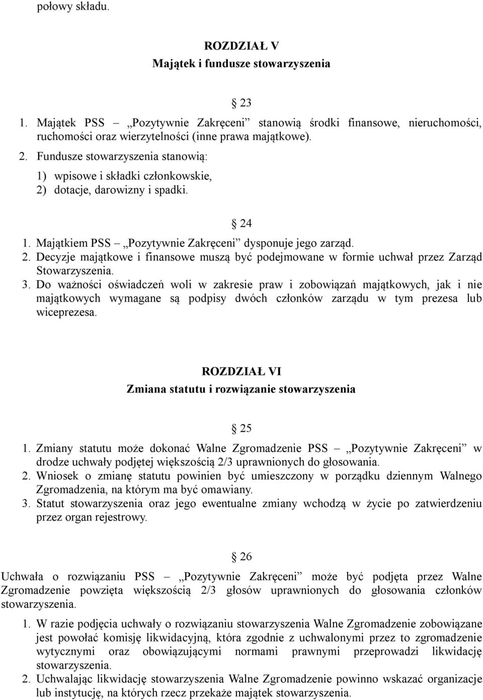 Do ważności oświadczeń woli w zakresie praw i zobowiązań majątkowych, jak i nie majątkowych wymagane są podpisy dwóch członków zarządu w tym prezesa lub wiceprezesa.