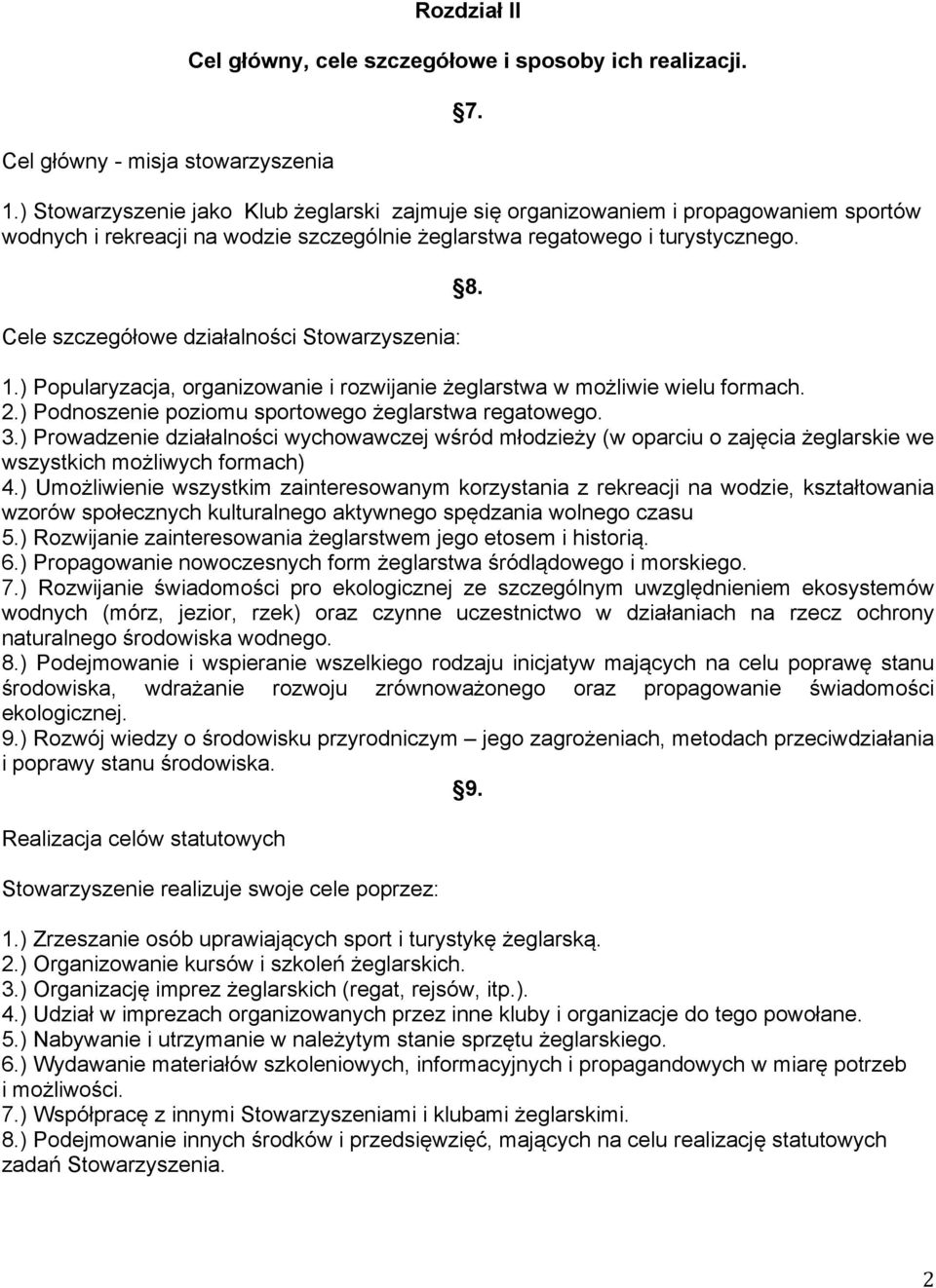 Cele szczegółowe działalności Stowarzyszenia: 8. 1.) Popularyzacja, organizowanie i rozwijanie żeglarstwa w możliwie wielu formach. 2.) Podnoszenie poziomu sportowego żeglarstwa regatowego. 3.