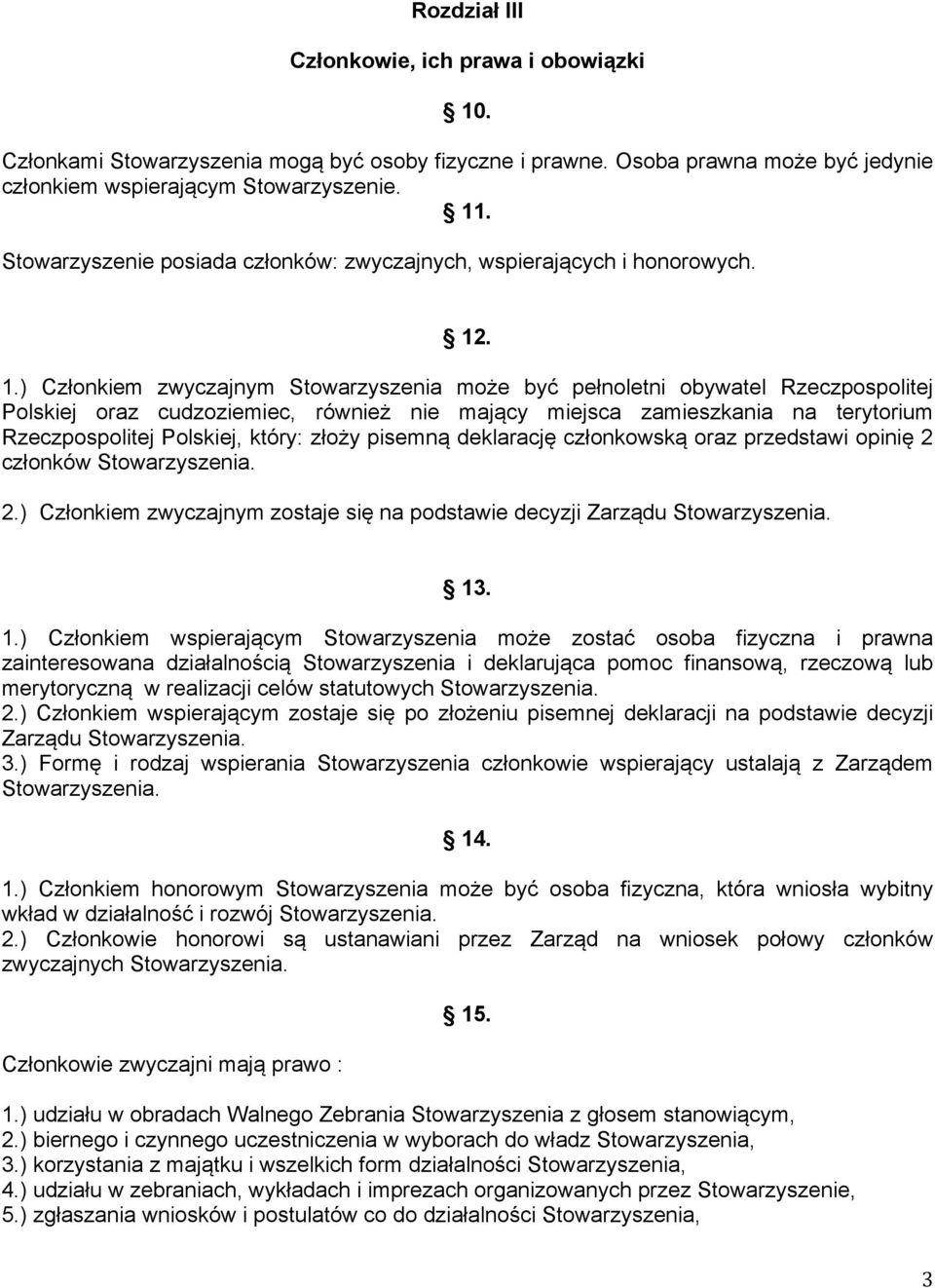 . 1.) Członkiem zwyczajnym Stowarzyszenia może być pełnoletni obywatel Rzeczpospolitej Polskiej oraz cudzoziemiec, również nie mający miejsca zamieszkania na terytorium Rzeczpospolitej Polskiej,