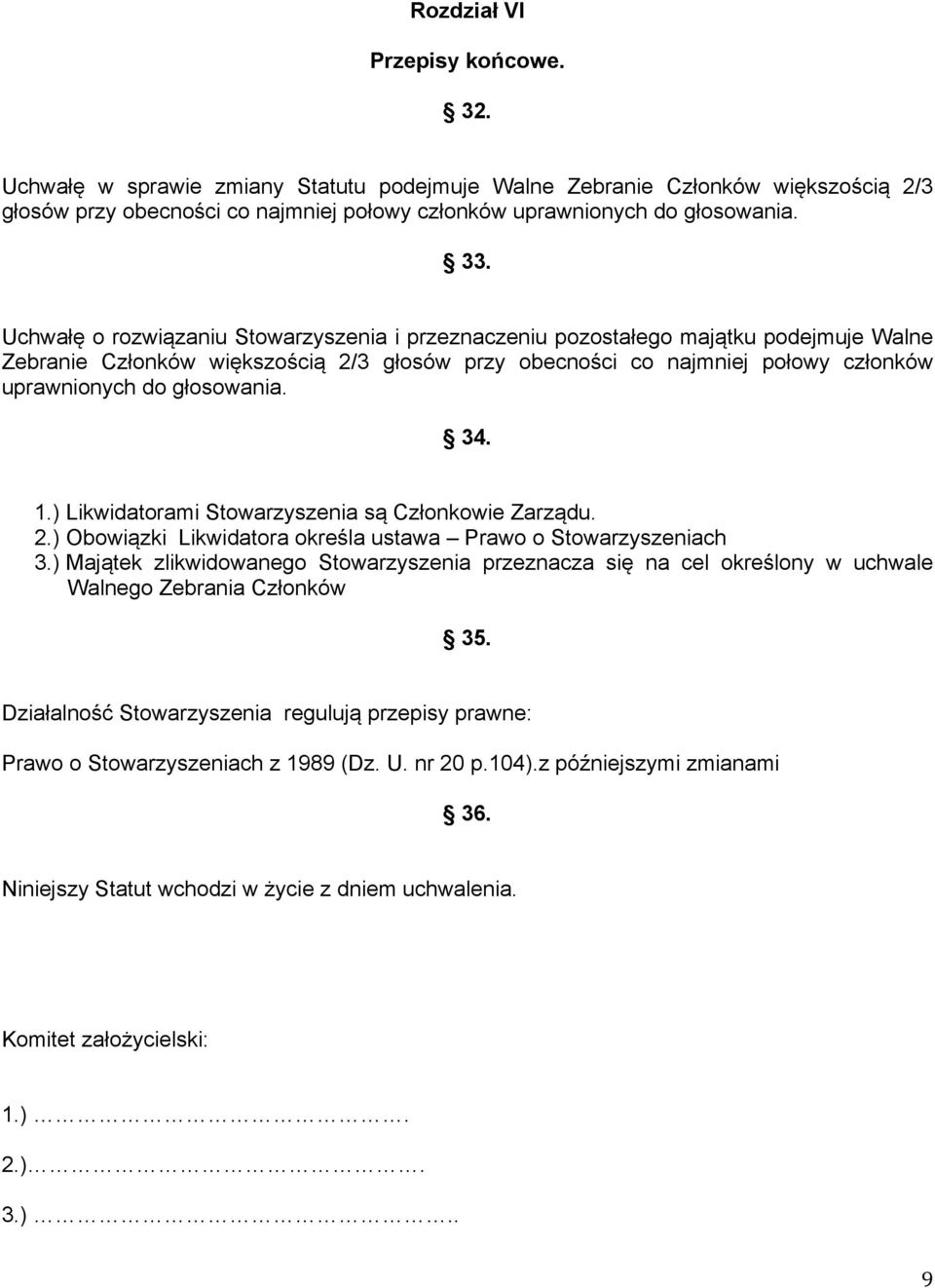 34. 1.) Likwidatorami Stowarzyszenia są Członkowie Zarządu. 2.) Obowiązki Likwidatora określa ustawa Prawo o Stowarzyszeniach 3.