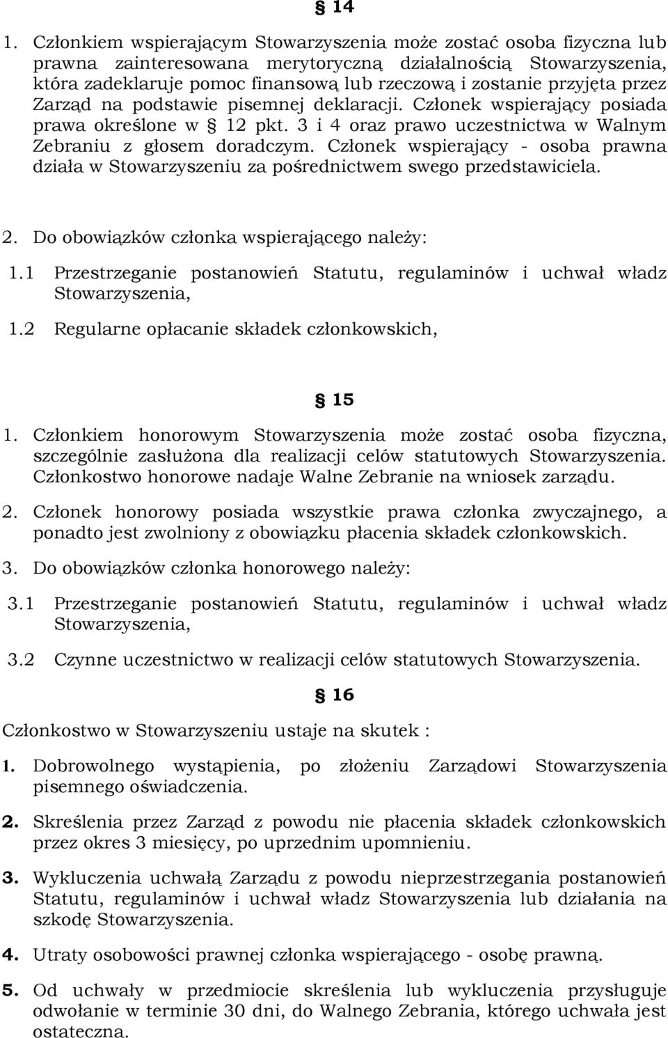 Członek wspierający - osoba prawna działa w Stowarzyszeniu za pośrednictwem swego przedstawiciela. 2. Do obowiązków członka wspierającego należy: 1.
