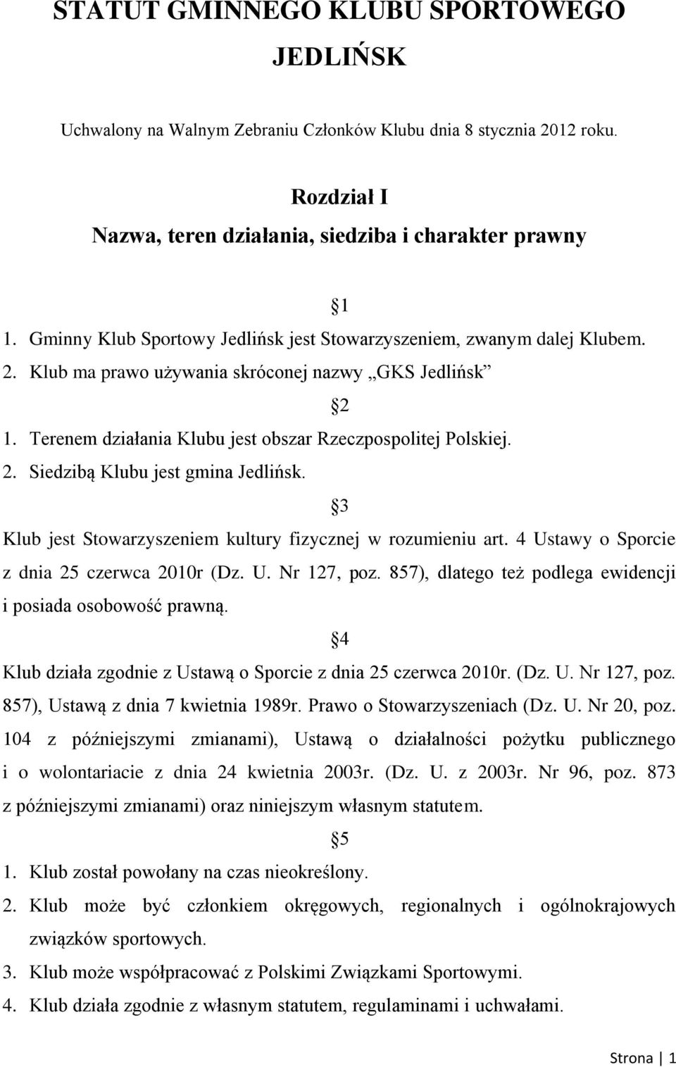 3 Klub jest Stowarzyszeniem kultury fizycznej w rozumieniu art. 4 Ustawy o Sporcie z dnia 25 czerwca 2010r (Dz. U. Nr 127, poz. 857), dlatego też podlega ewidencji i posiada osobowość prawną.