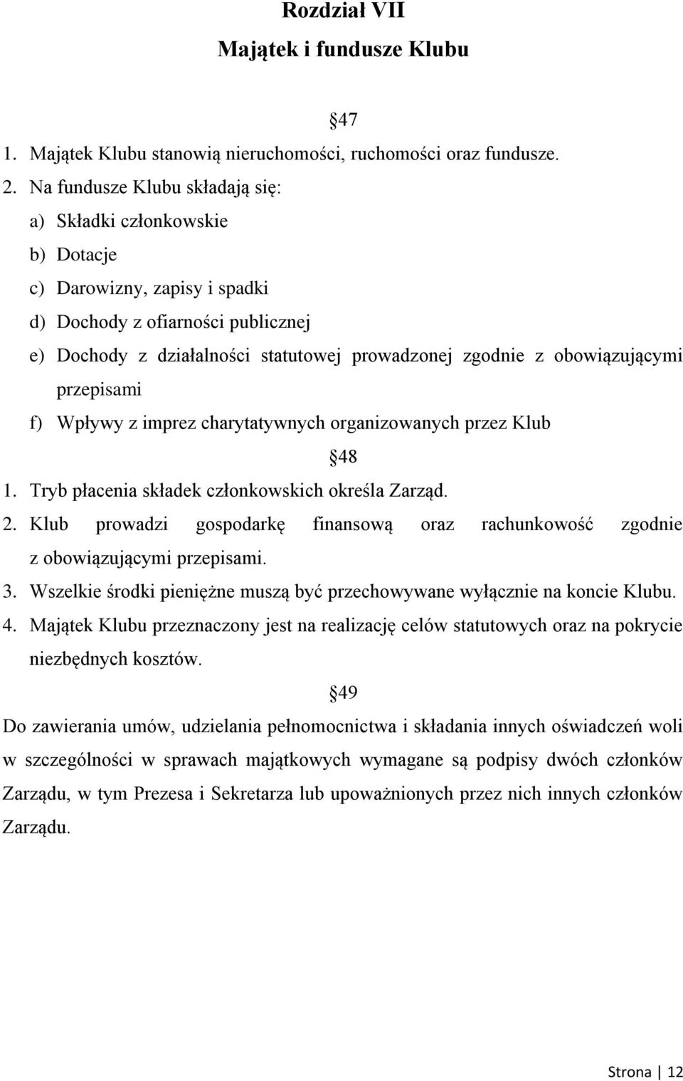 obowiązującymi przepisami f) Wpływy z imprez charytatywnych organizowanych przez Klub 48 1. Tryb płacenia składek członkowskich określa Zarząd. 2.