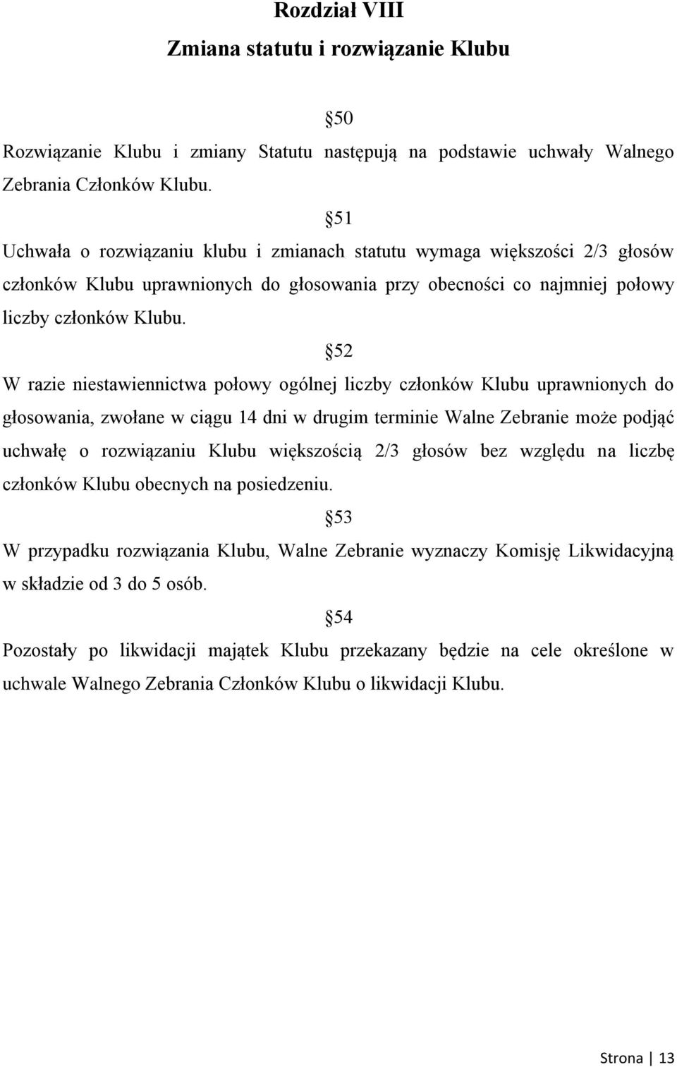 52 W razie niestawiennictwa połowy ogólnej liczby członków Klubu uprawnionych do głosowania, zwołane w ciągu 14 dni w drugim terminie Walne Zebranie może podjąć uchwałę o rozwiązaniu Klubu