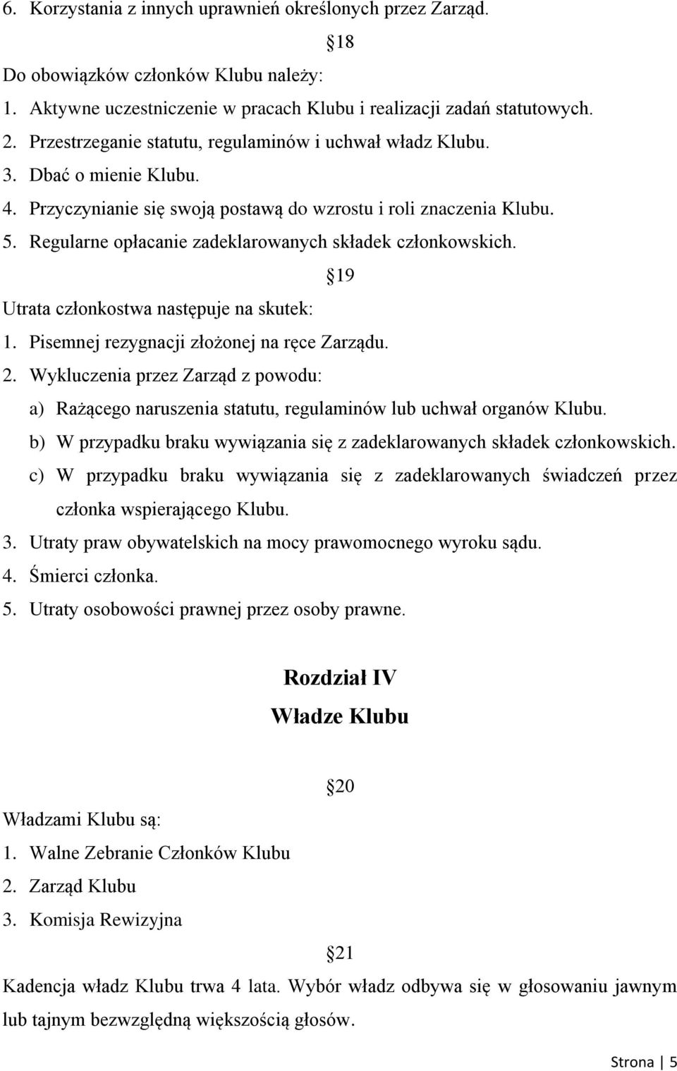 Regularne opłacanie zadeklarowanych składek członkowskich. 19 Utrata członkostwa następuje na skutek: 1. Pisemnej rezygnacji złożonej na ręce Zarządu. 2.