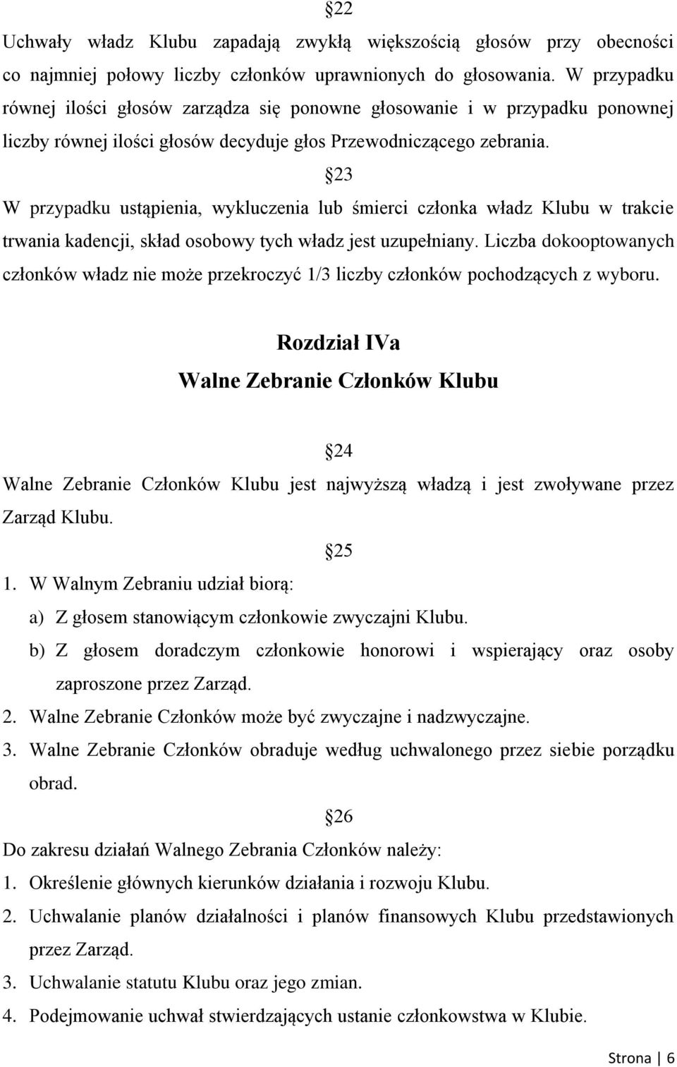 23 W przypadku ustąpienia, wykluczenia lub śmierci członka władz Klubu w trakcie trwania kadencji, skład osobowy tych władz jest uzupełniany.