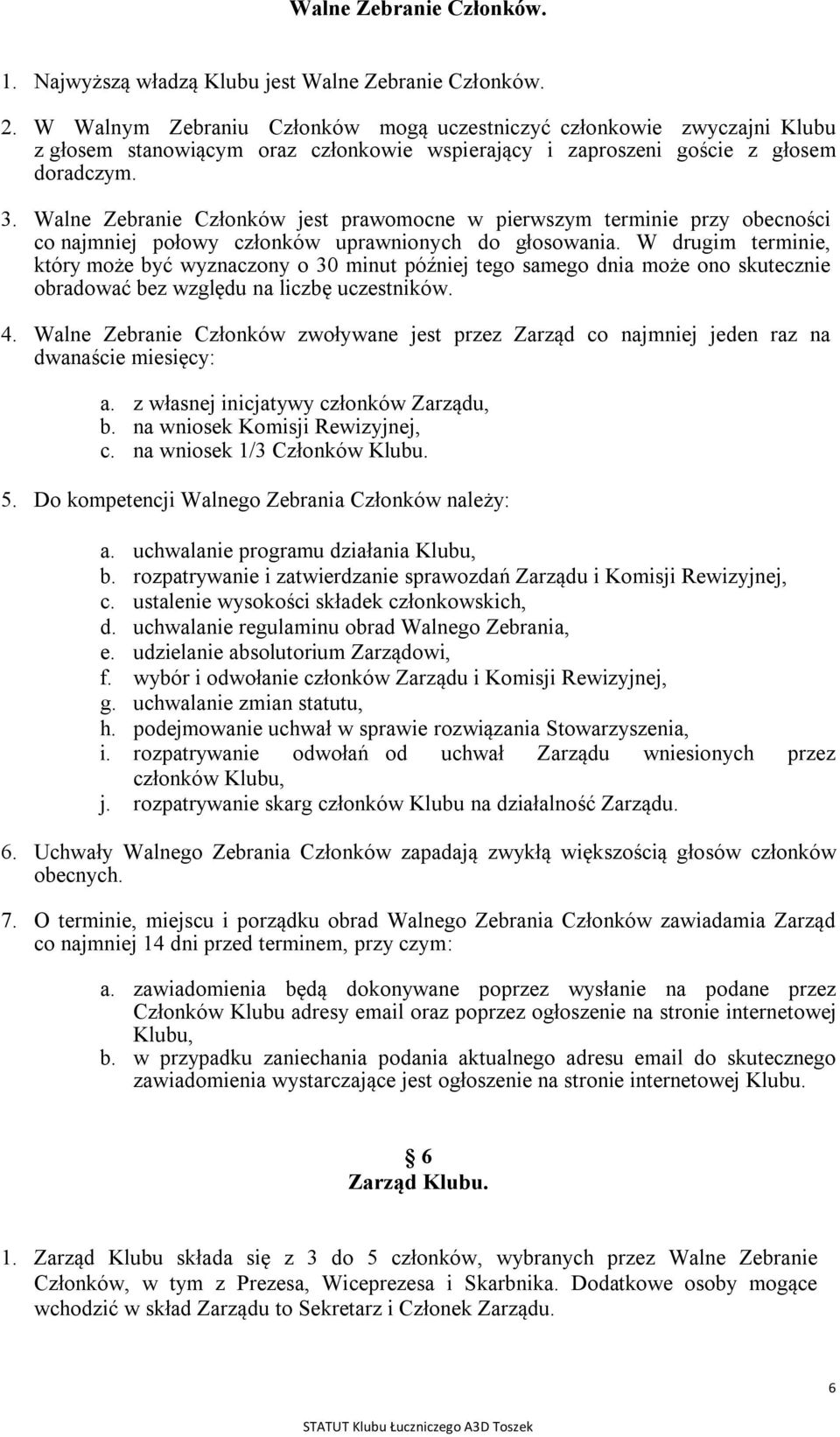 Walne Zebranie Członków jest prawomocne w pierwszym terminie przy obecności co najmniej połowy członków uprawnionych do głosowania.