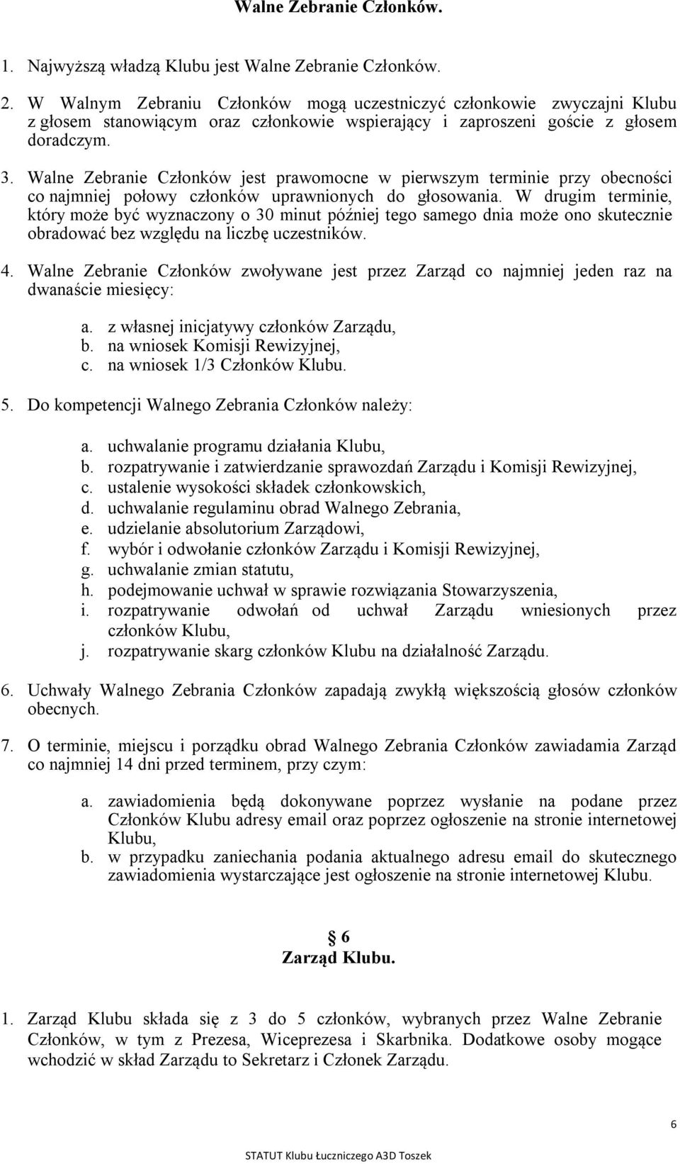 Walne Zebranie Członków jest prawomocne w pierwszym terminie przy obecności co najmniej połowy członków uprawnionych do głosowania.