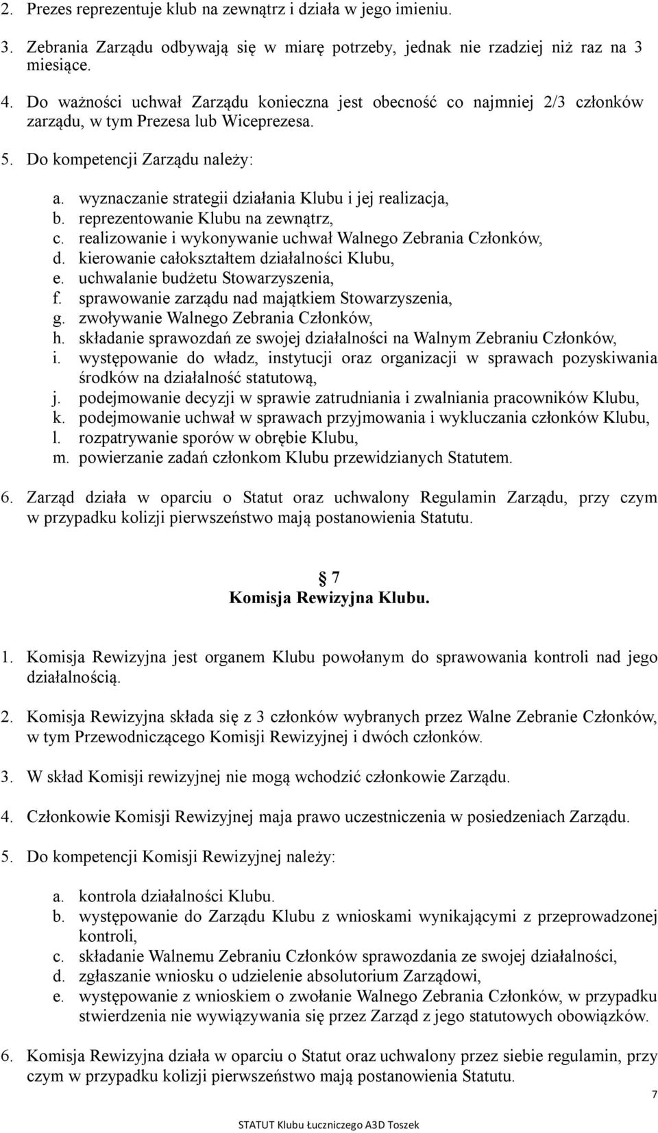 wyznaczanie strategii działania Klubu i jej realizacja, b. reprezentowanie Klubu na zewnątrz, c. realizowanie i wykonywanie uchwał Walnego Zebrania Członków, d.