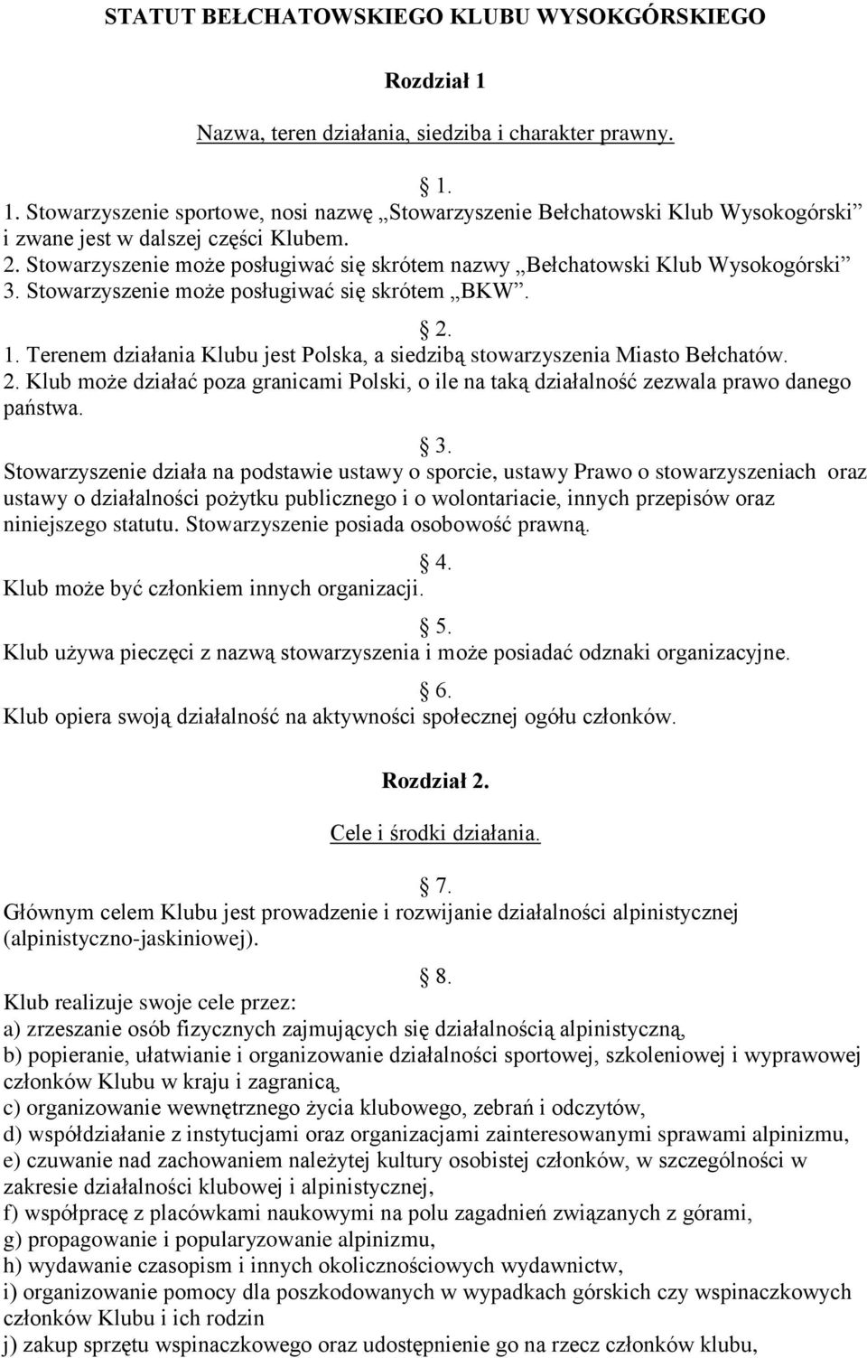 Terenem działania Klubu jest Polska, a siedzibą stowarzyszenia Miasto Bełchatów. 2. Klub może działać poza granicami Polski, o ile na taką działalność zezwala prawo danego państwa. 3.