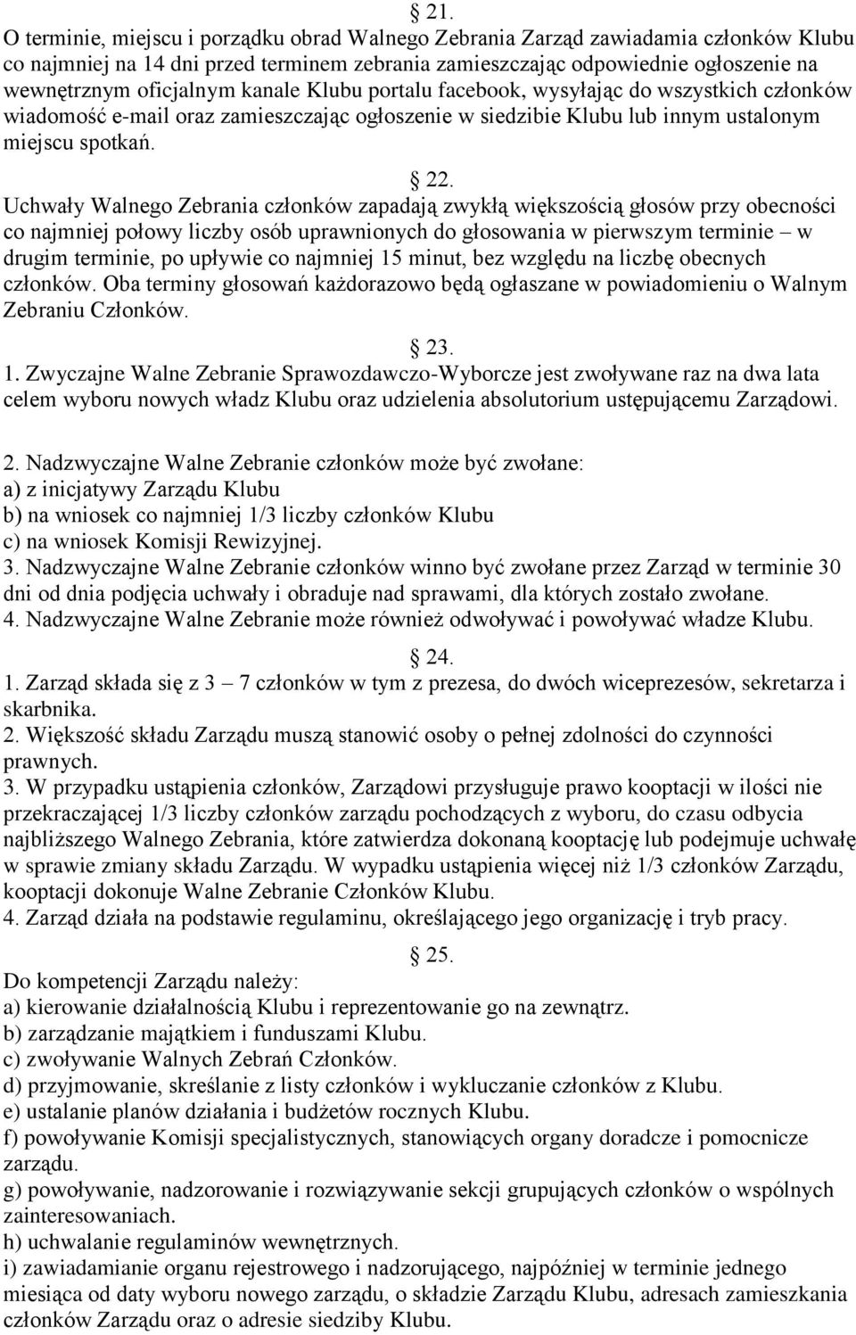 Uchwały Walnego Zebrania członków zapadają zwykłą większością głosów przy obecności co najmniej połowy liczby osób uprawnionych do głosowania w pierwszym terminie w drugim terminie, po upływie co