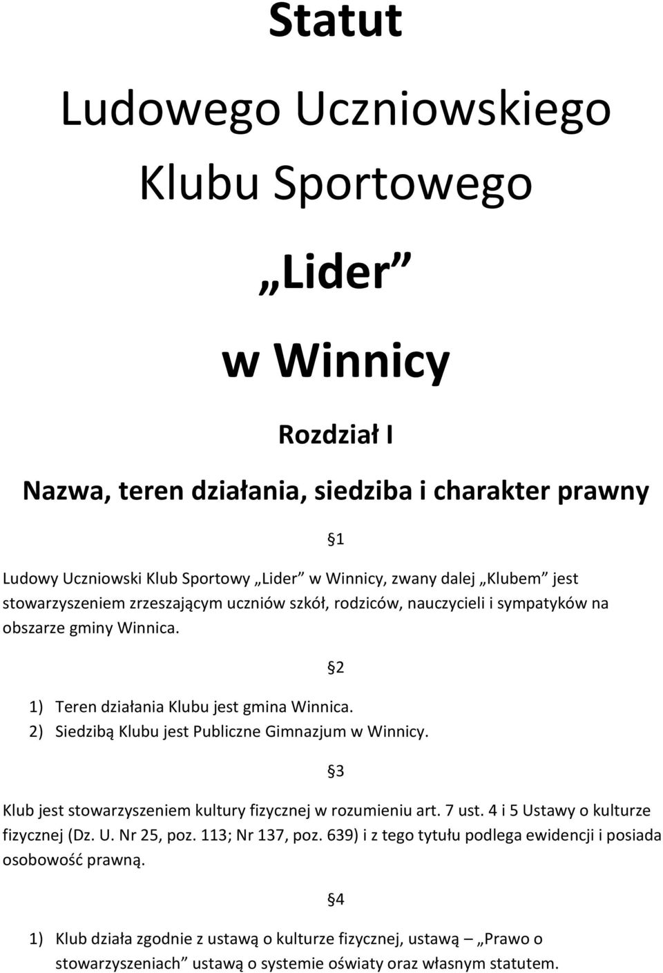 2) Siedzibą Klubu jest Publiczne Gimnazjum w Winnicy. 1 2 3 Klub jest stowarzyszeniem kultury fizycznej w rozumieniu art. 7 ust. 4 i 5 Ustawy o kulturze fizycznej (Dz. U. Nr 25, poz.